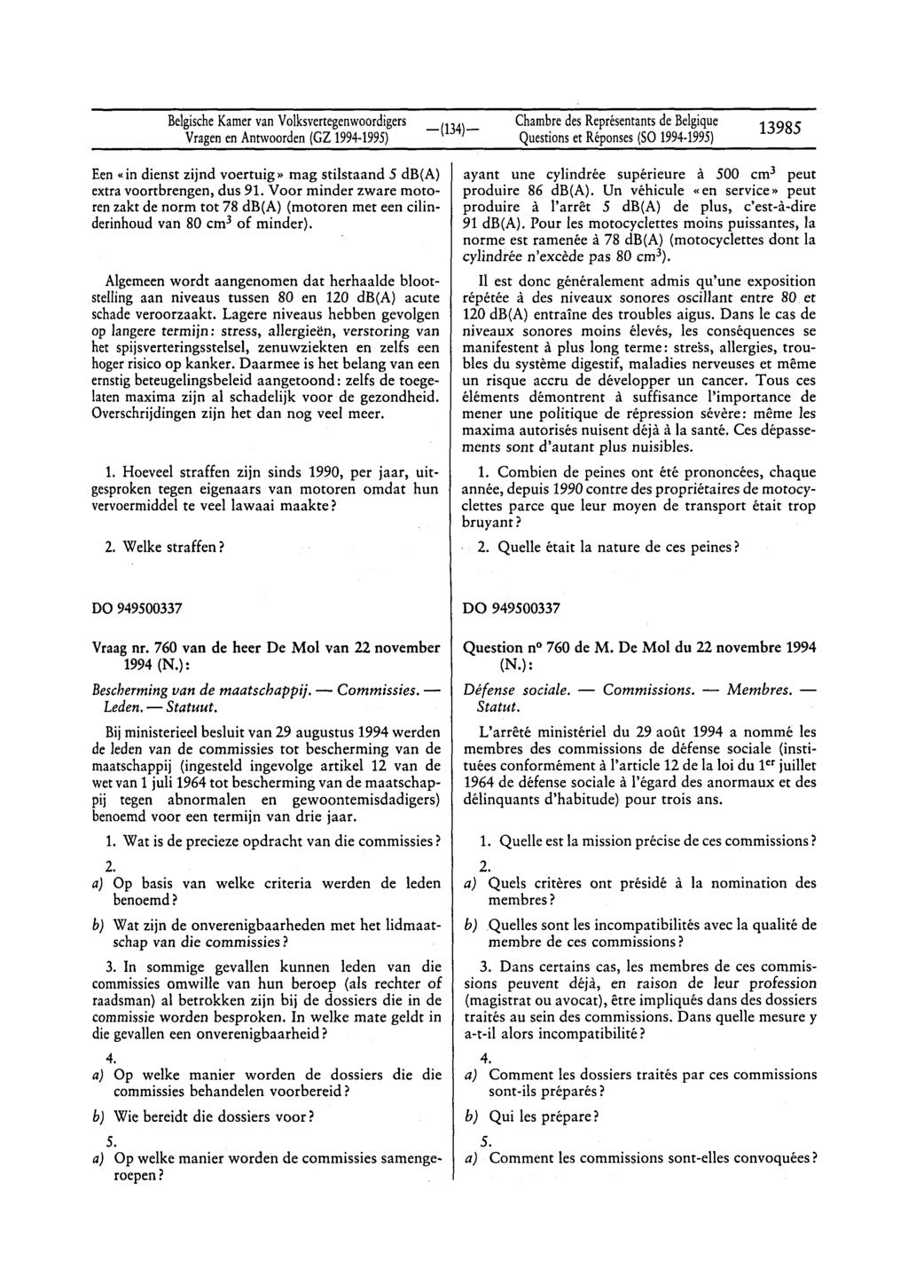 BelgischeKamervan Volksvertegenwoordigers Vragenen Antwoorden(GZ 1994 1995) Questionset Réponses(SO1994 1995) 13985 Een «in dienst zijnd voertuig» mag stilstaand 5 db(a) extra voortbrengen, dus 91.