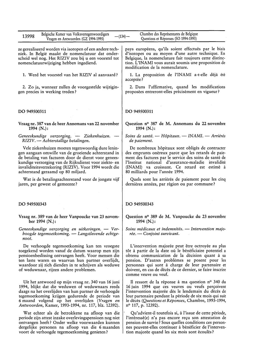 13998 BelgischeKamervan Volksvertegenwoordigers Questionset Réponses(SO 1994-1995) ze gerealiseerd worden via isotopen of een andere techniek. In België maakt de nomenclatuur dat onderscheid wel nog.
