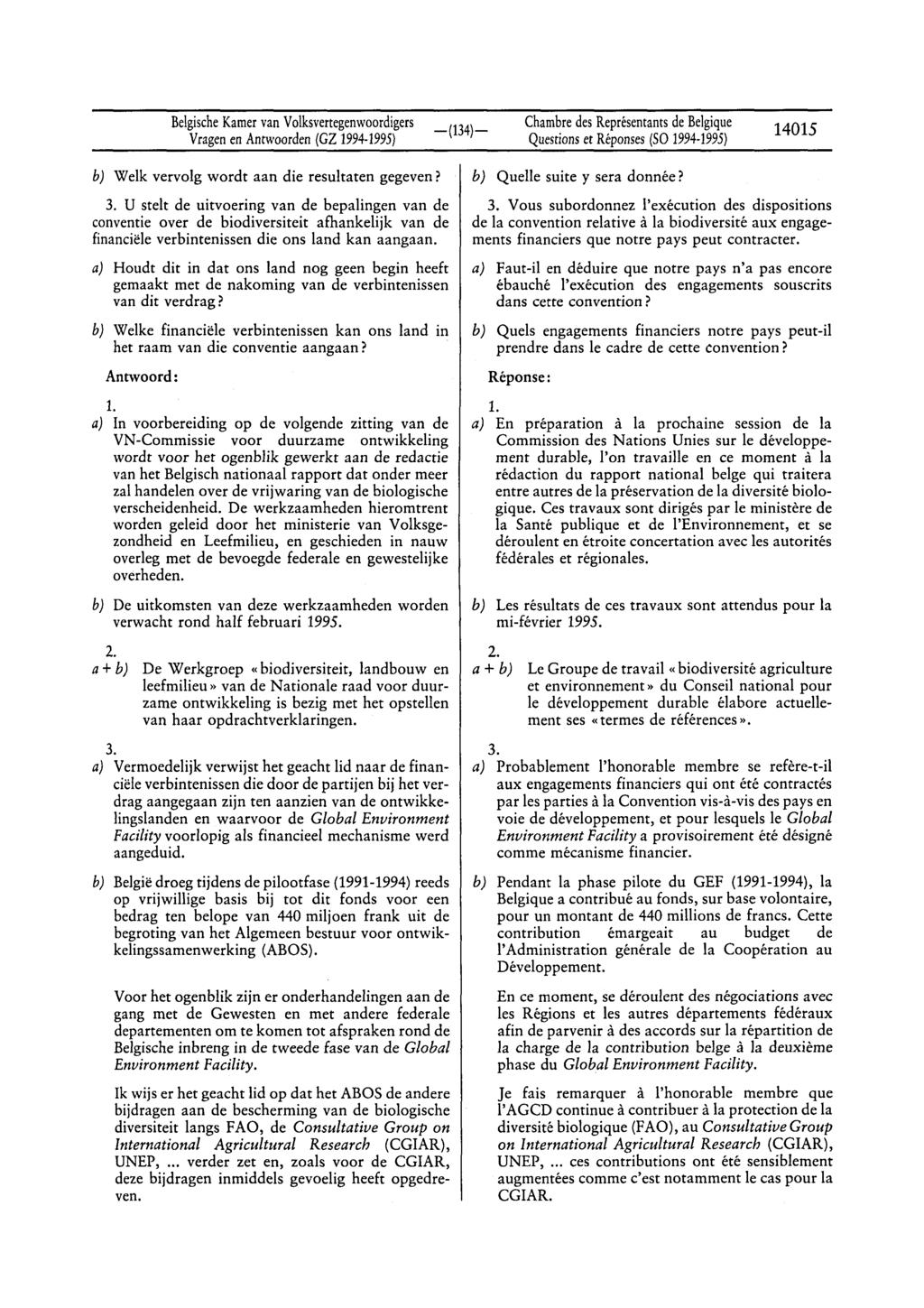 BelgischeKamervan Volksvertegenwoordigers Questionset Réponses(SO 1994-1995) 14015 b) Welk vervolg wordt aan die resultaten gegeven? 3.