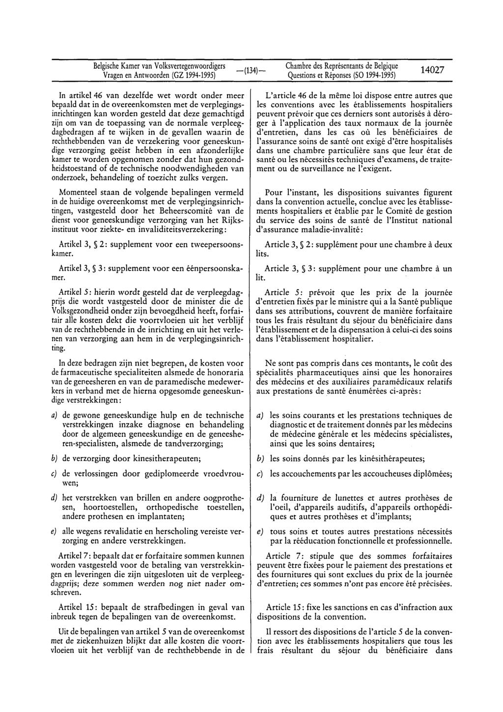 BelgischeKamervan Volksvertegenwoordigers Questionset Réponses(SO 1994-1995) 14027 In artikel 46 van dezelfde wet wordt onder meer bepaald dar in de overeenkomsten met de verplegingsinrichtingen kan