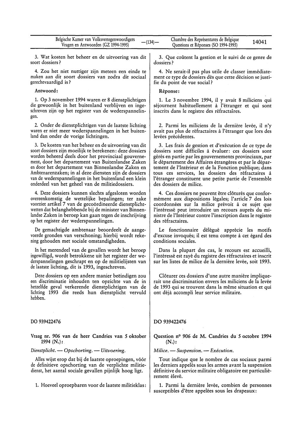 BelgischeKamervan Volksvertegenwoordigers Questionset Réponses(Sa 1994-1995) 14041 3. Wat kosten het beheer en de uitvoering van dit soort dossiers? 4.