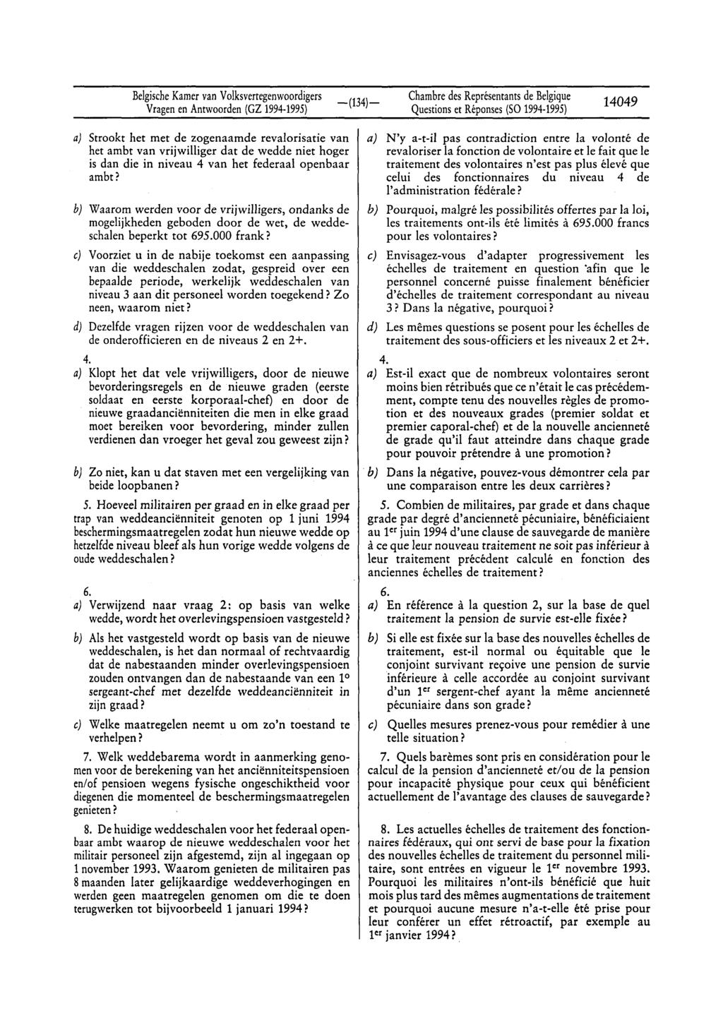BelgischeKamervan Volksvertegenwoordigers Questionset Réponses(SO 1994-1995) 14049 a) Strookr het met de zogenaamde revalorisatie van het arnbt van vrijwilliger dar de wedde niet hoger is dan die in