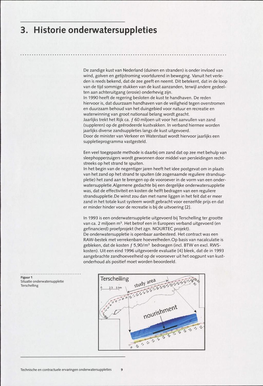 3. Historie onderwatersuppleties De zandige kust van Nederland (duinen en stranden) is onder invloed van wind, golven en getijstroming voortdurend in beweging.