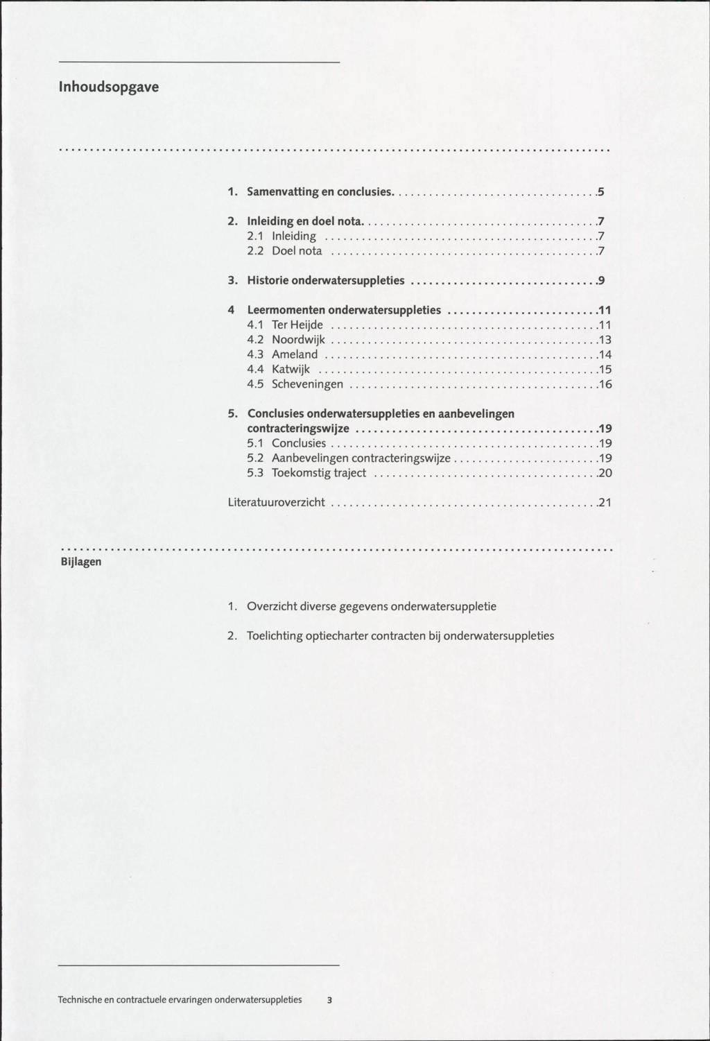 Inhoudsopgave 1. Samenvatting en conciusies 5 2. Inleiding en doel nota 7 2.1 Inleiding 7 2.2 Doel nota 7 3. Historie onderwatersuppleties 9 4 Leermomenten onderwatersuppleties 11 4.1 TerHeijde 11 4.