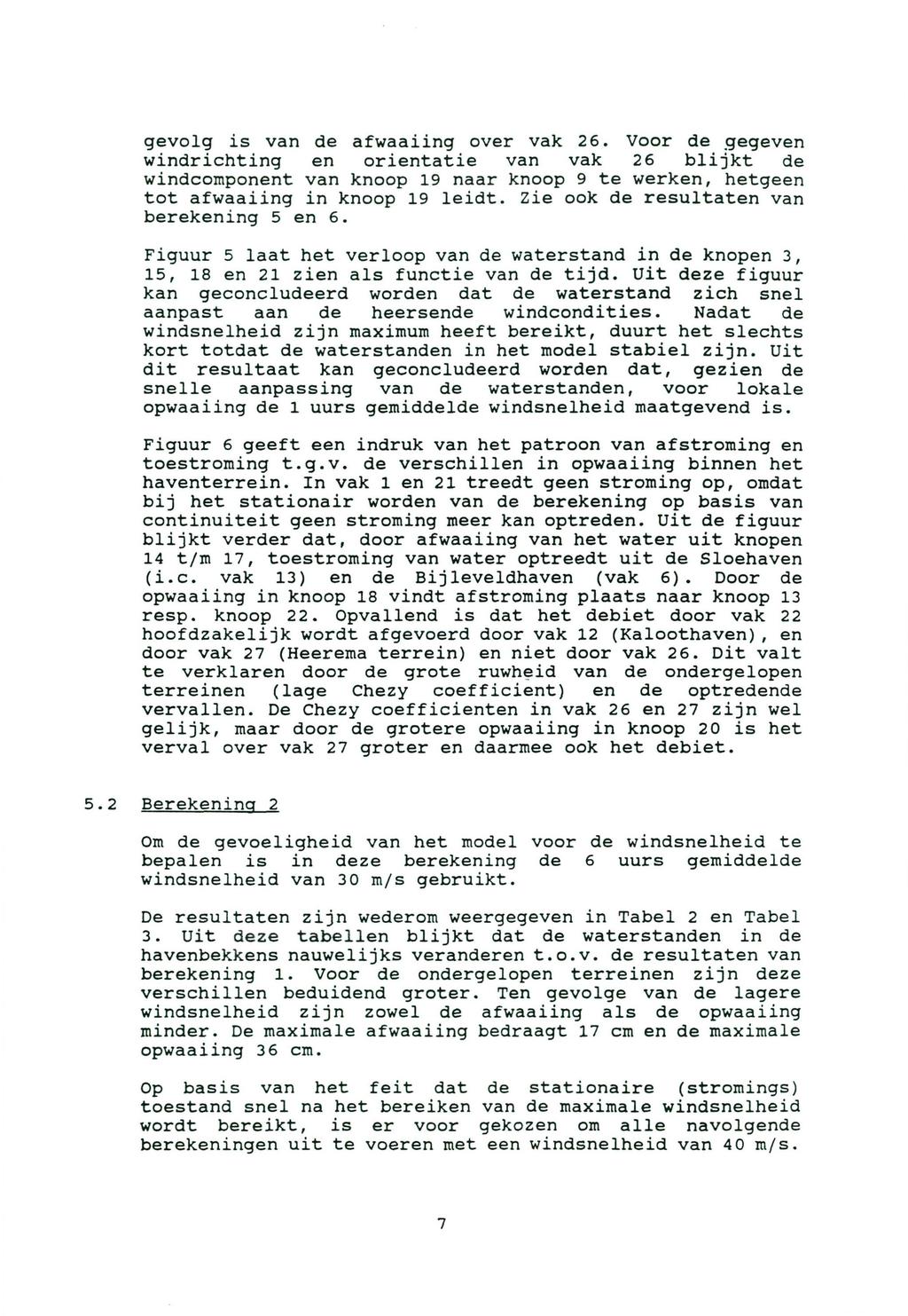 gevolg is van de afwaaiing over vak 26. Voor de gegeven windrichting en orientatie van vak 26 blijkt de windcomponent van knoop 19 naar knoop 9 te werken, hetgeen tot afwaaiing in knoop 19 leidt.