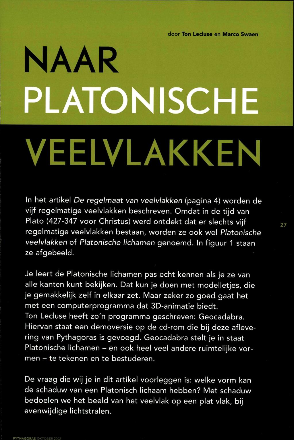 door Ton Lecluse en Marco Swaen NAAR PLATONISCH VEELVLAKKEN In het artikel De regelmaat van veelvlakken (pagina 4) worden de vijf regelmatige veelvlakken beschreven.