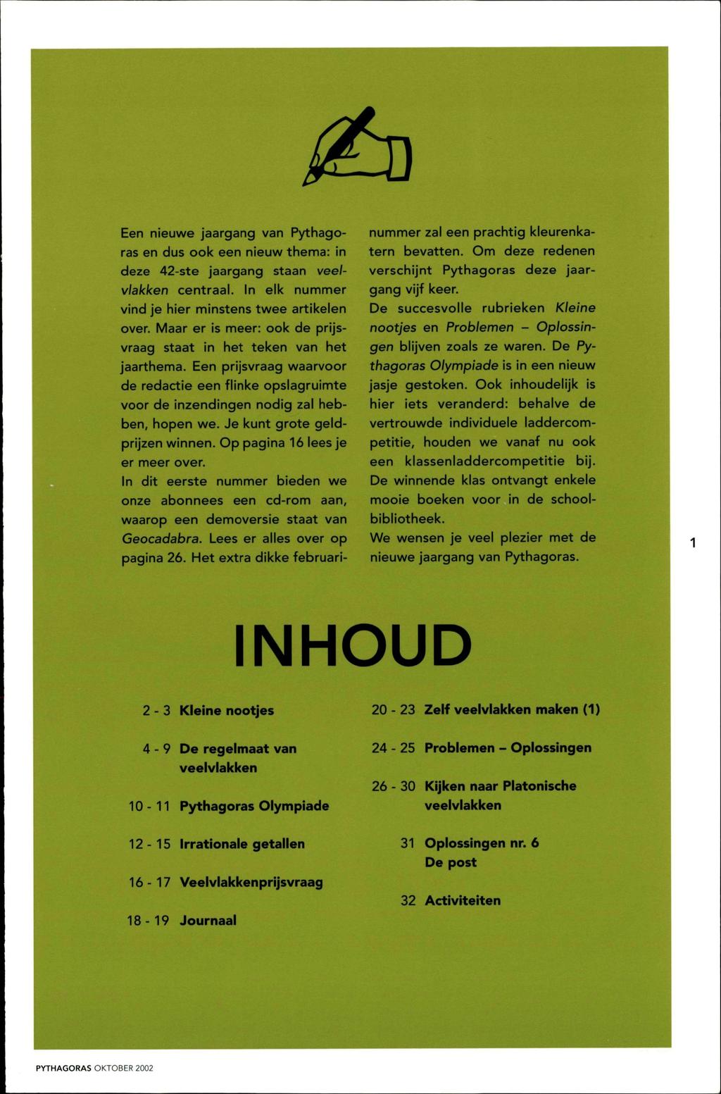 ^ Een nieuwe jaargang van Pythagoras en dus ook een nieuw thema: in deze 42-ste jaargang staan veelvlai<ken centraal. In elk nummer vind je hier minstens twee artikelen over.