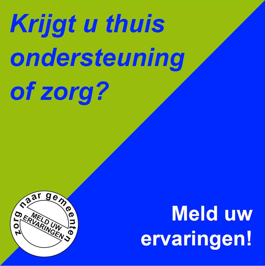 Landelijke meldactie `Zorg naar gemeenten` Krijgt u thuis zorg of ondersteuning of bent u mantelzorger? Dan kunt u helpen om deze zorg te verbeteren. Want u weet als geen ander wat nodig is.