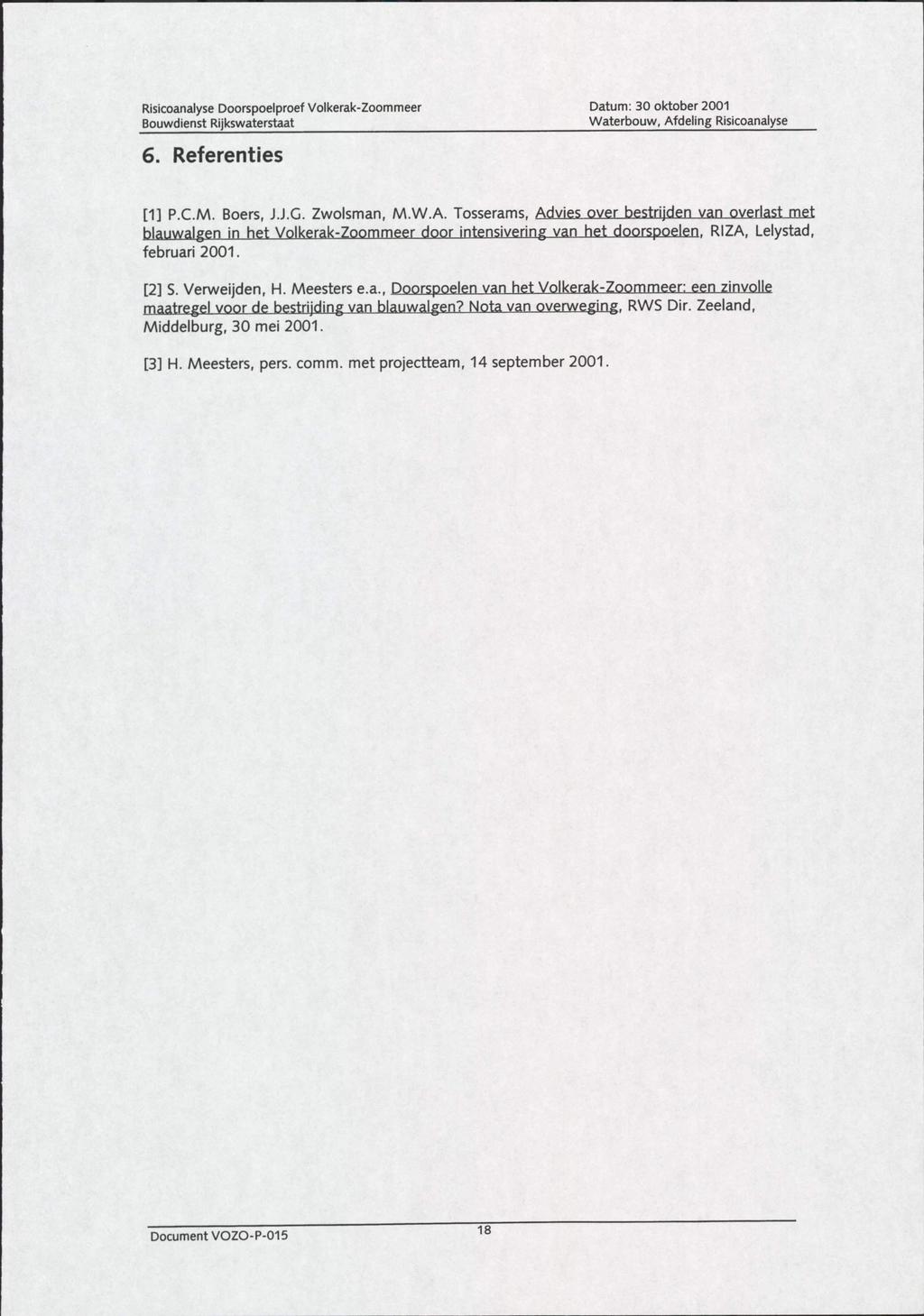 6. Referenties [1] P.C.M. Boers, J.J.G. Zwolsman, M.W.A. Tosserams, Advies over bestrijden van overlast met blauwalgen in het Volkerak-Zoommeer door intensivering van het doorspoelen.