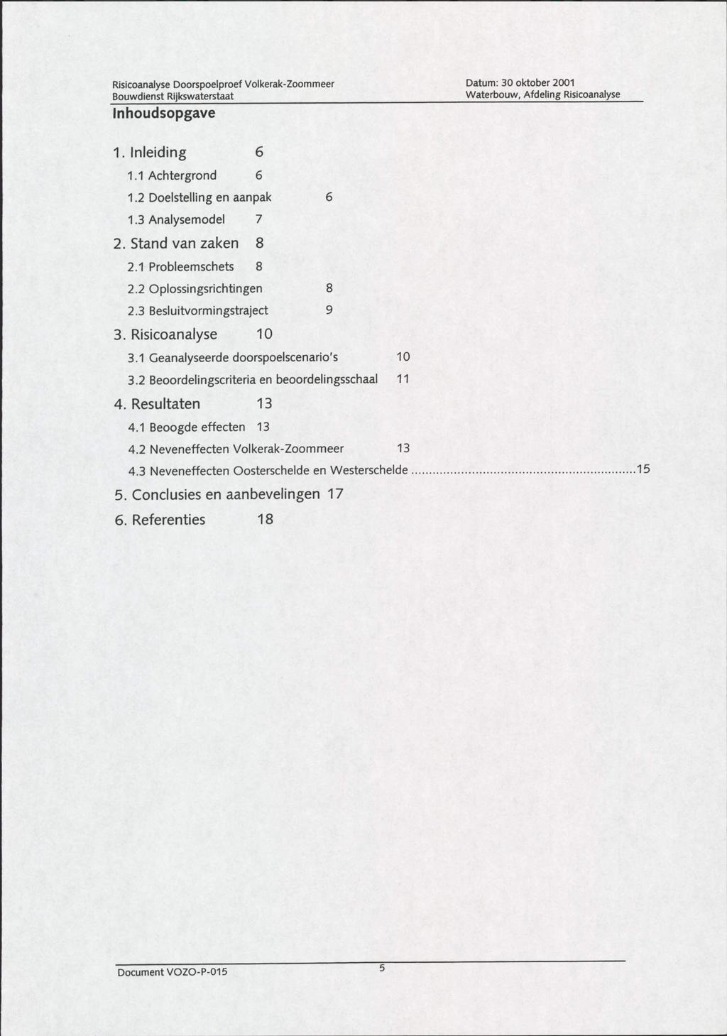 Inhoudsopgave 1. Inleiding 6 1.1 Achtergrond 6 1.2 Doelstelling en aanpak 6 1.3 Analysemodel 7 2. Stand van zaken 8 2.1 Probleemschets 8 2.2 Oplossingsrichtingen 8 2.3 Besluitvormingstraject 9 3.