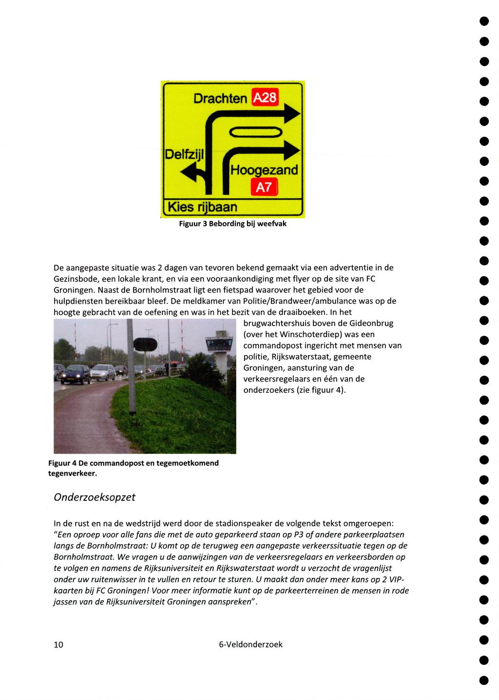 Drachten A28 Delfzijl Hooaezand Kies rijbaan Figuur 3 Bebording bij weefvak De aangepaste situatie was 2 dagen van tevoren bekend gemaakt via een advertentie in de Gezinsbode, een lokale krant, en