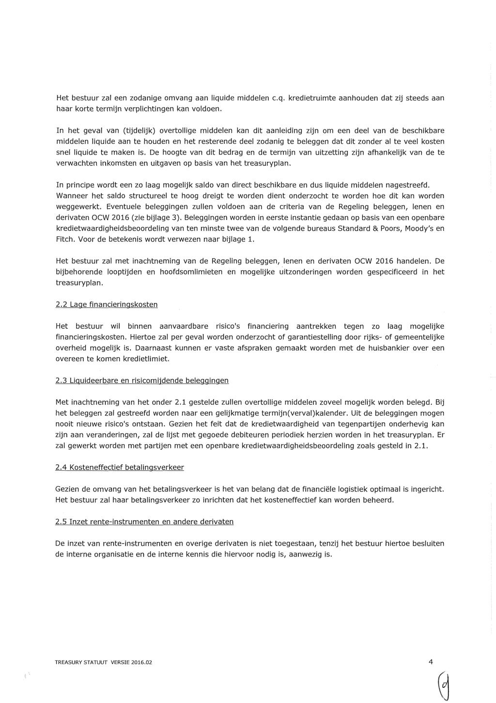 Het bestuur zal een zodanige omvang aan liquide middelen c.q. kredietruimte aanhouden dat zij steeds aan haar korte termijn verplichtingen kan voldoen.