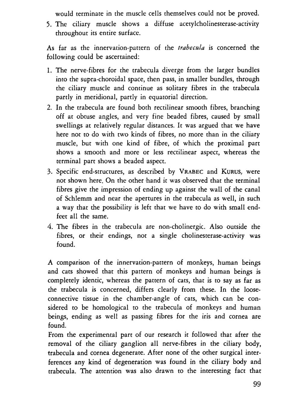 would terminate in the muscle cells themselves could not be proved. 5. The ciliary muscle shows a diffuse acetylcholinesterase-activity throughout its entire surface.