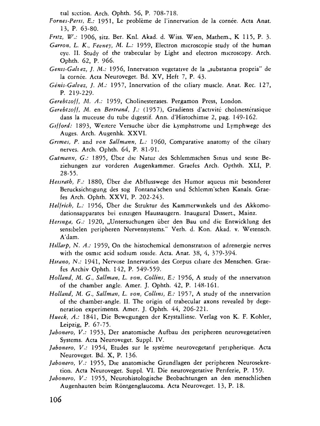 tial section. Arch. Ophth. 56, P. 708-718. Fornes-Peris, E.: 1951, Le problème de l'innervation de la cornée. Acta Anat. 13, P. 63-80. Fritz, W.: 1906, sitz. Ber. Knl. Alead, d. Wiss. Wien, Mathem.