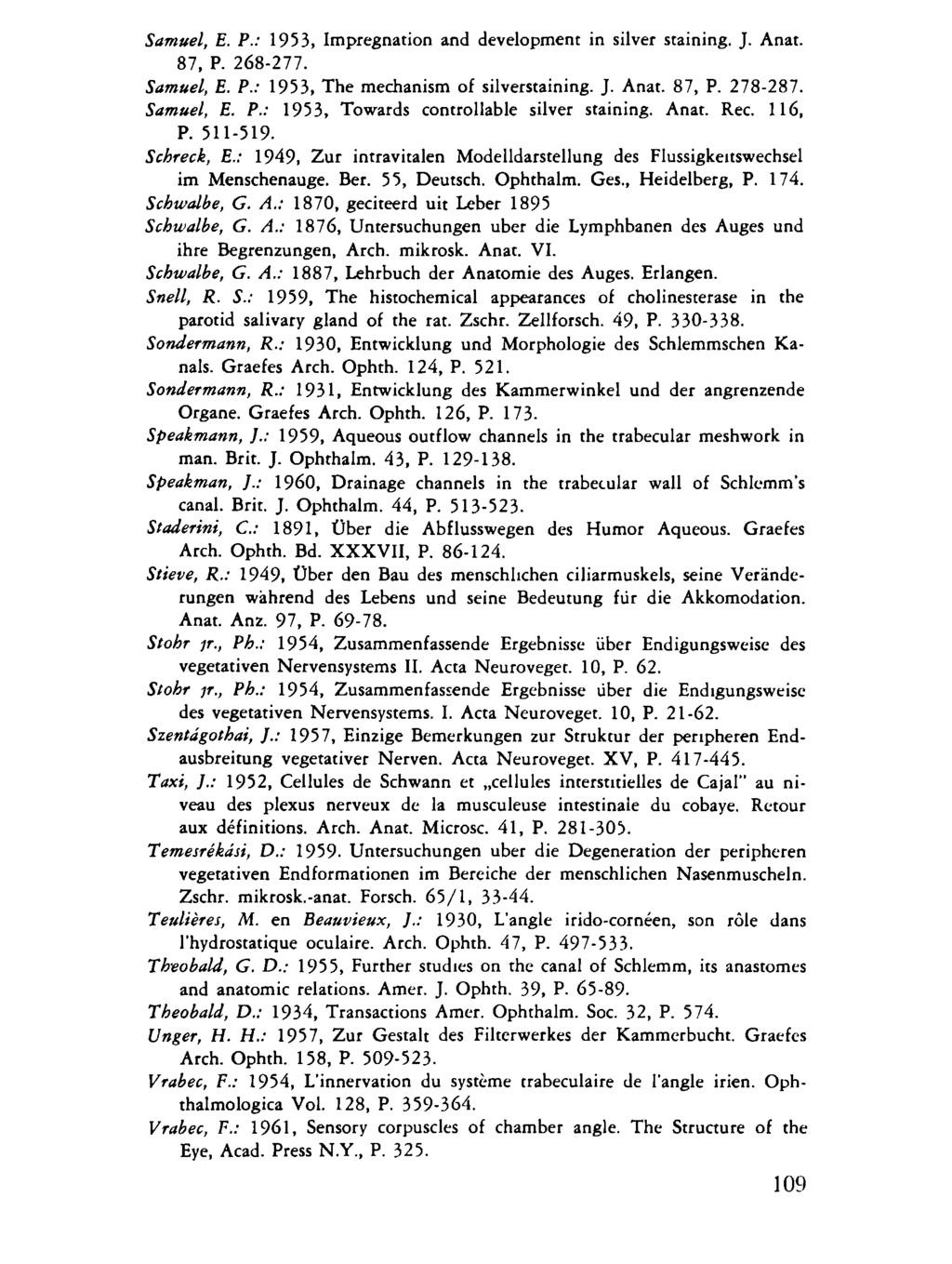 Samuel, E. P.: 1953, Impregnation and development in silver staining. J. Anat. 87, P. 268-277. Samuel, E. P.: 1953, The mechanism of silverstaining. J. Anat. 87, P. 278-287. Samuel, E. P.: 1953, Towards controllable silver staining.