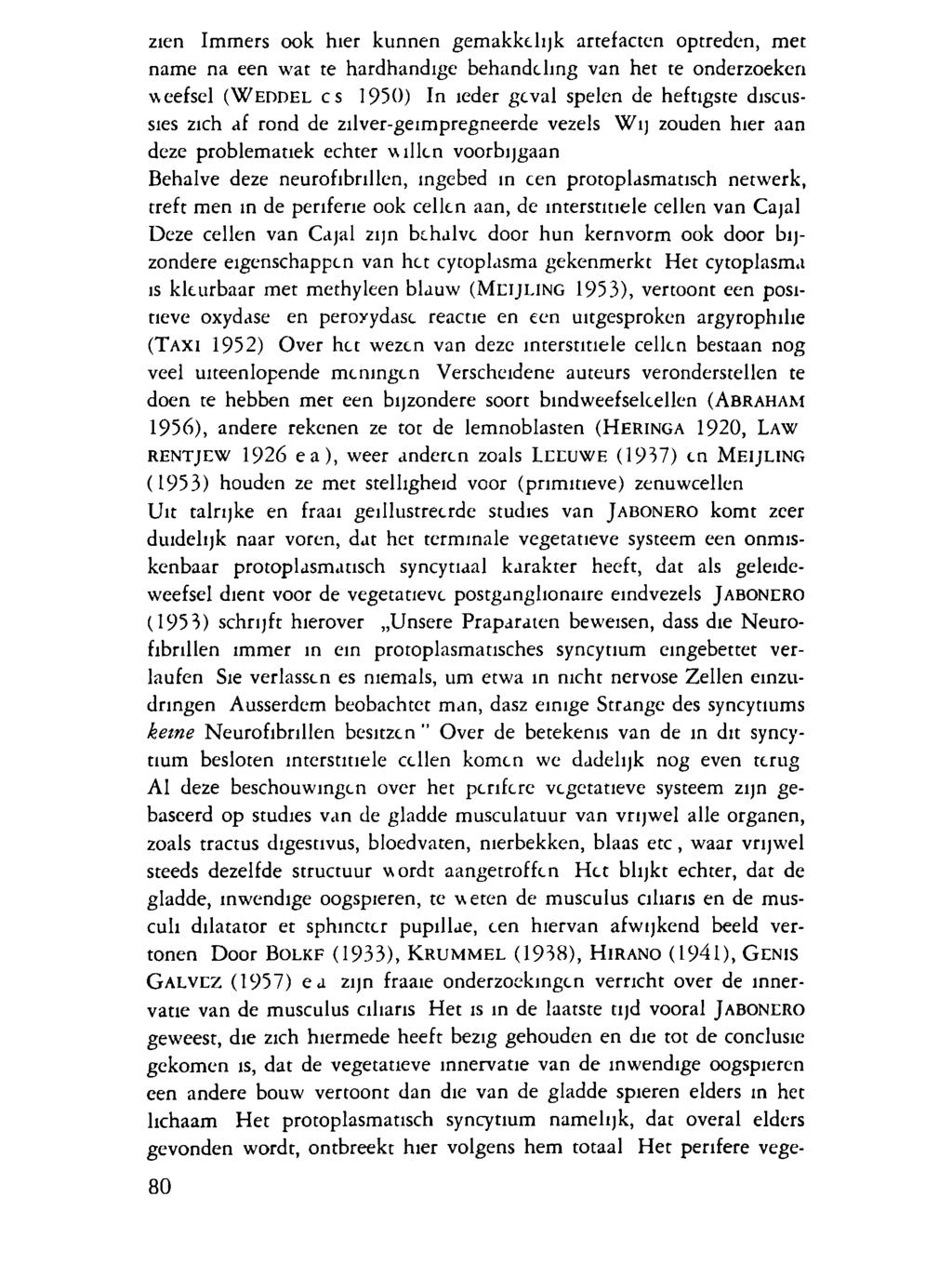 zien Immers ook hier kunnen gemakkelijk artefacten optreden, met name na een wat te hardhandige behandeling van het te onderzoeken weefsel (WEDDEL С S 1950) In ieder geval spelen de heftigste