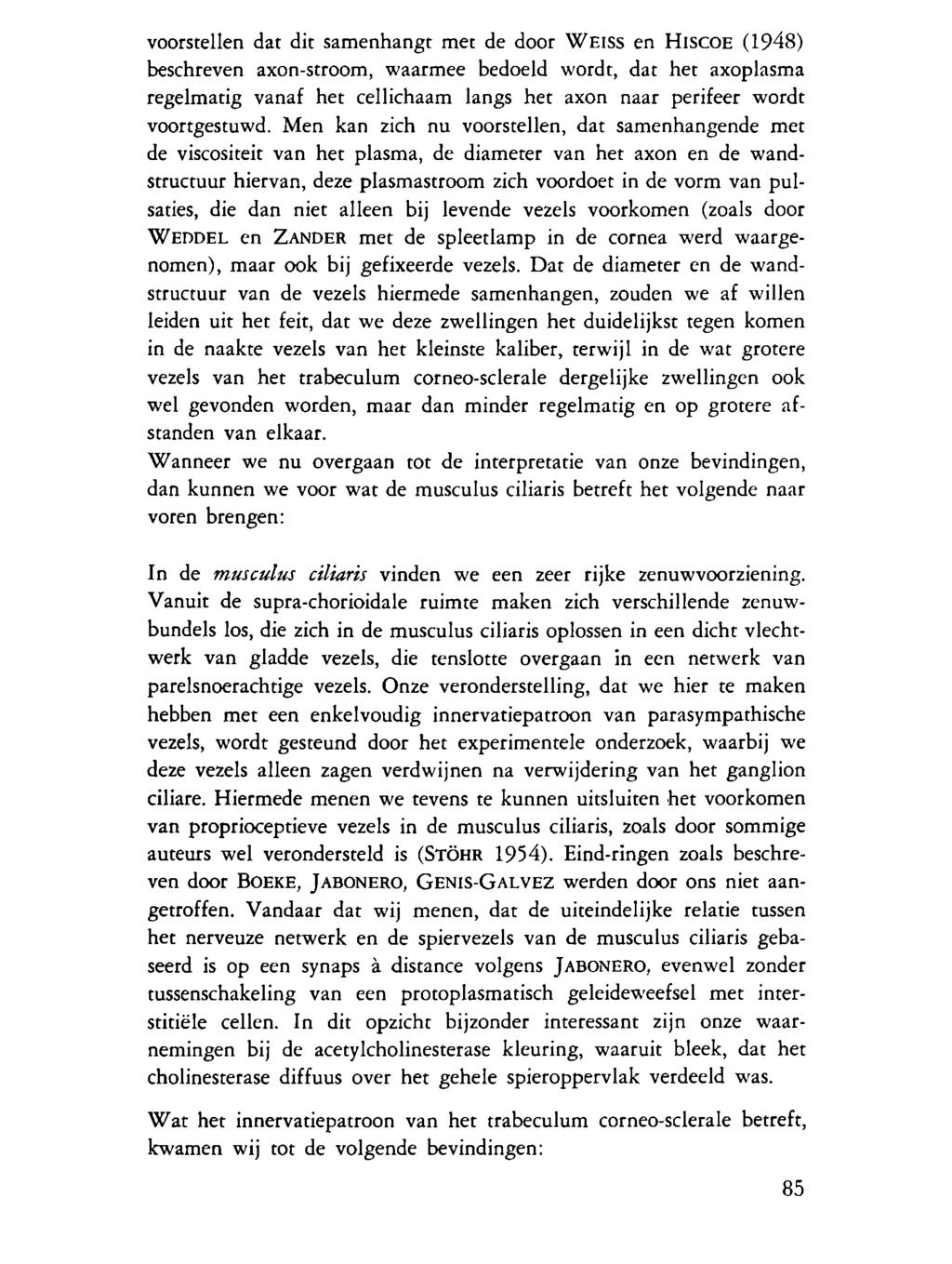 voorstellen dat dit samenhangt met de door WEISS en HISCOE (1948) beschreven axon-stroom, waarmee bedoeld wordt, dat het axoplasma regelmatig vanaf het cellichaam langs het axon naar perifeer wordt