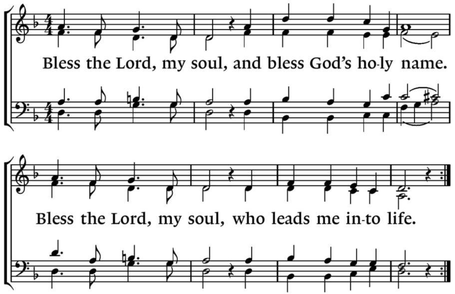 7 Bless the Lord, my soul, and bless God s holy name. Bless the Lord, my soul, who leads you into life. Vertaling: Prijs de Heer, mijn ziel, en zegen zijn heilige naam.