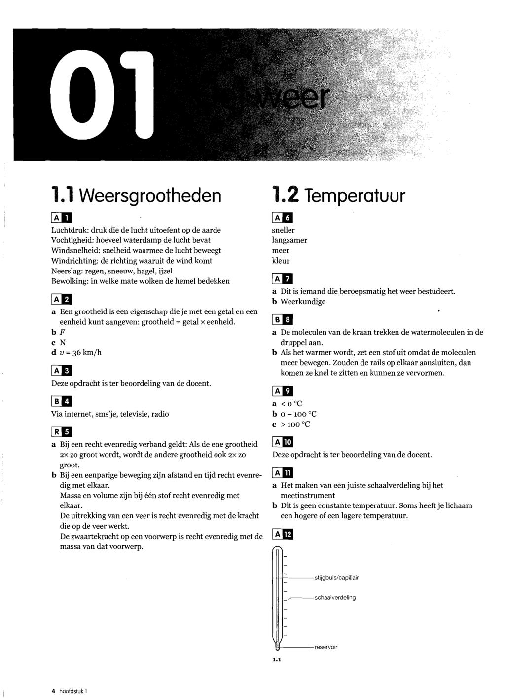 1.1 Weersgrootheden Luchtdruk druk de de lucht utoefent op de aarde Vochtghed hoeveel waterdamp de lucht bevat Wndsnelhed snelhed waarmee de lucht beweegt Wndrchtng de rchtng waarut de wnd komt