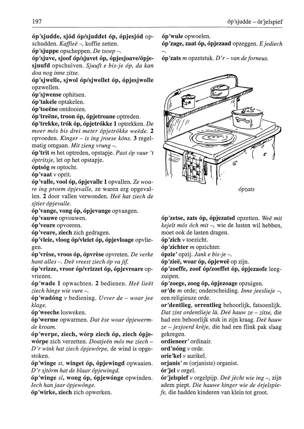 197 óp'sjudde - órjelspief óp'sjudde, sjód óp/sjuddet óp, ópjesjód opschudden. Kaffieë -, koffie zetten. óp'sjuppe opscheppen. De tsoep -.