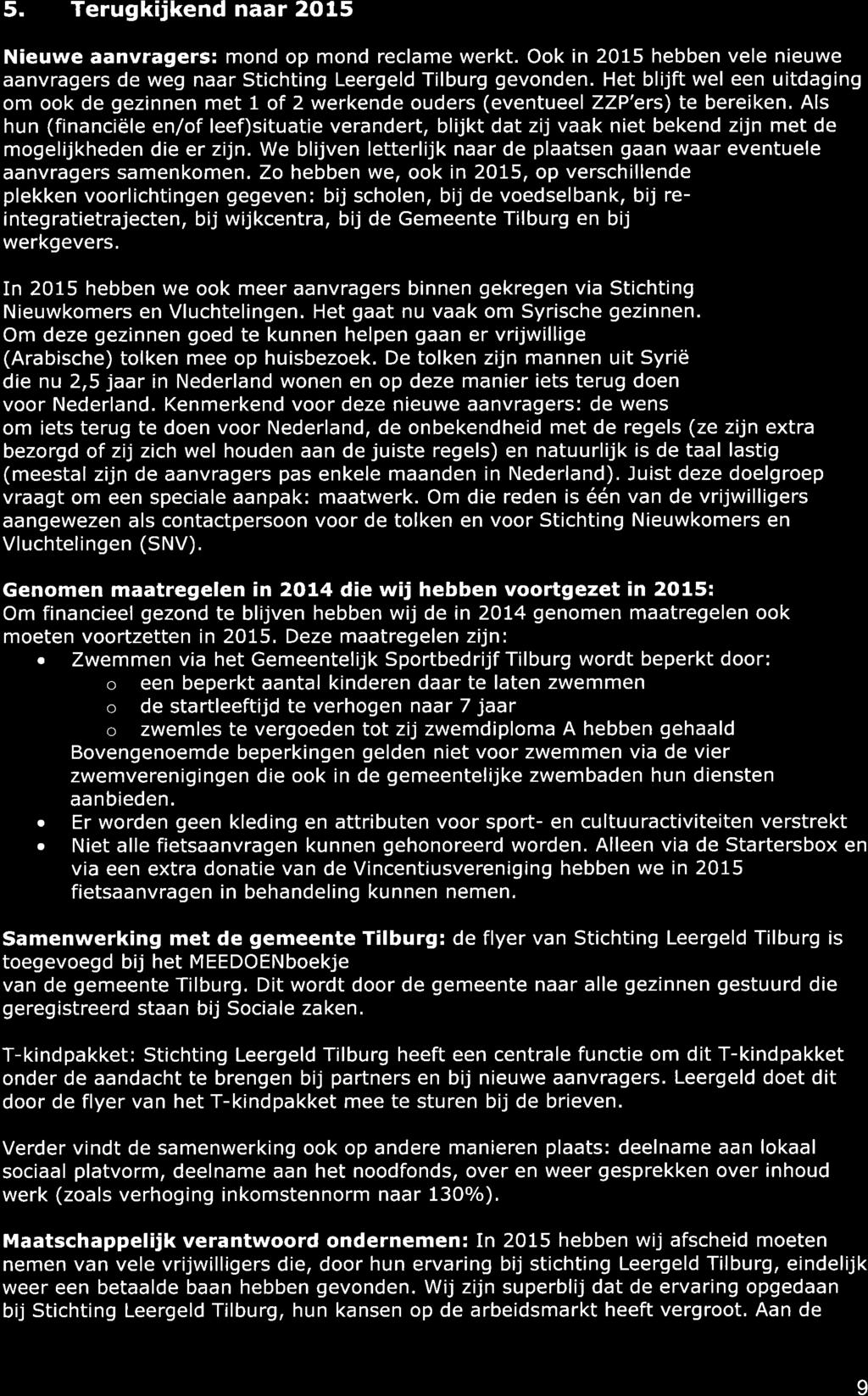 5. Terugkijkend naar 05 Nieuwe aanvragers: mond op mond reclame werkt. Ook in 05 hebben vele nieuwe aanvragers de weg naar Stichting Leergeld Tilburg gevonden.