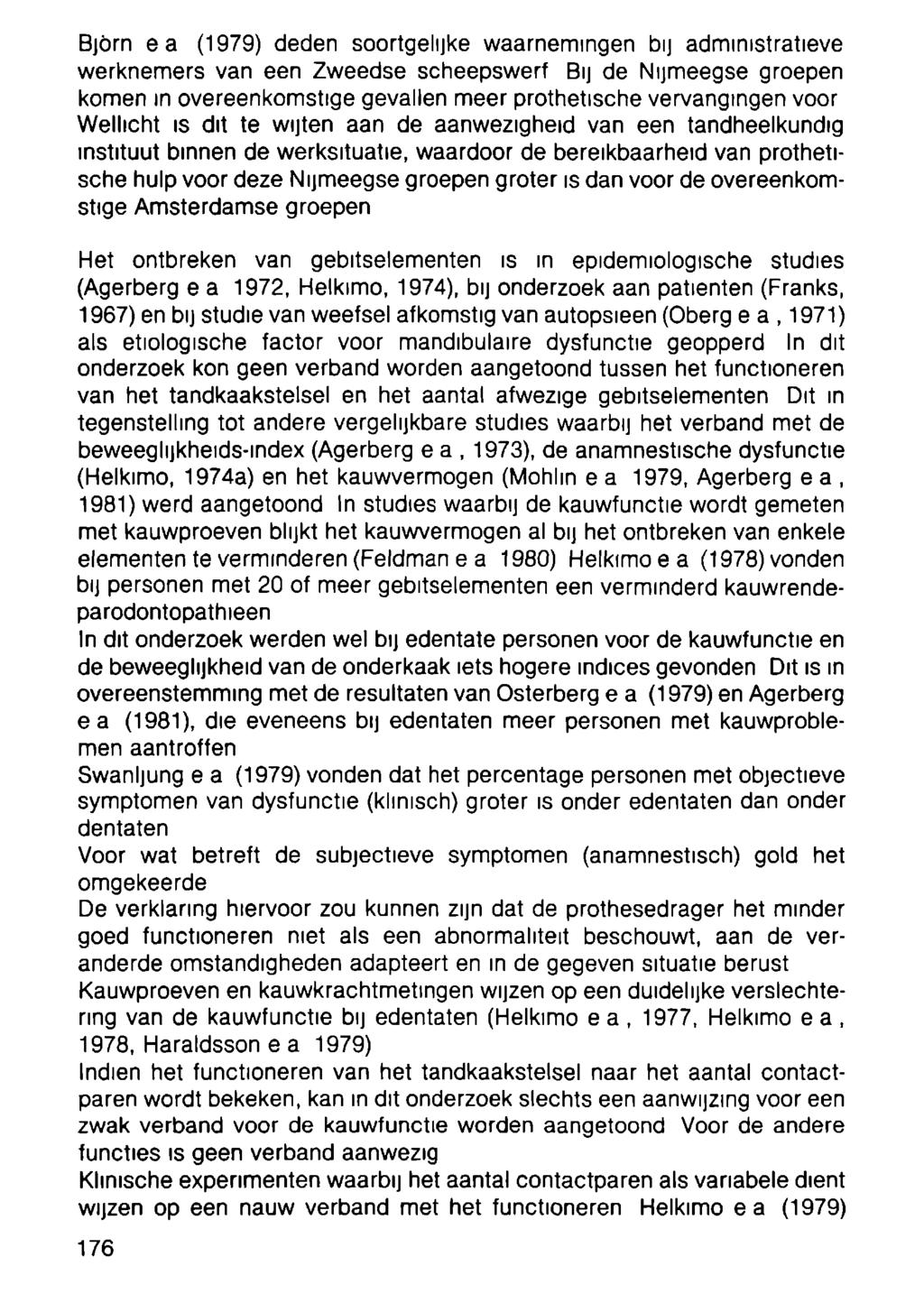 Björn e a (1979) deden soortgelijke waarnemingen bij administratieve werknemers van een Zweedse scheepswerf BIJ de Nijmeegse groepen komen in overeenkomstige gevallen meer prothetische vervangingen