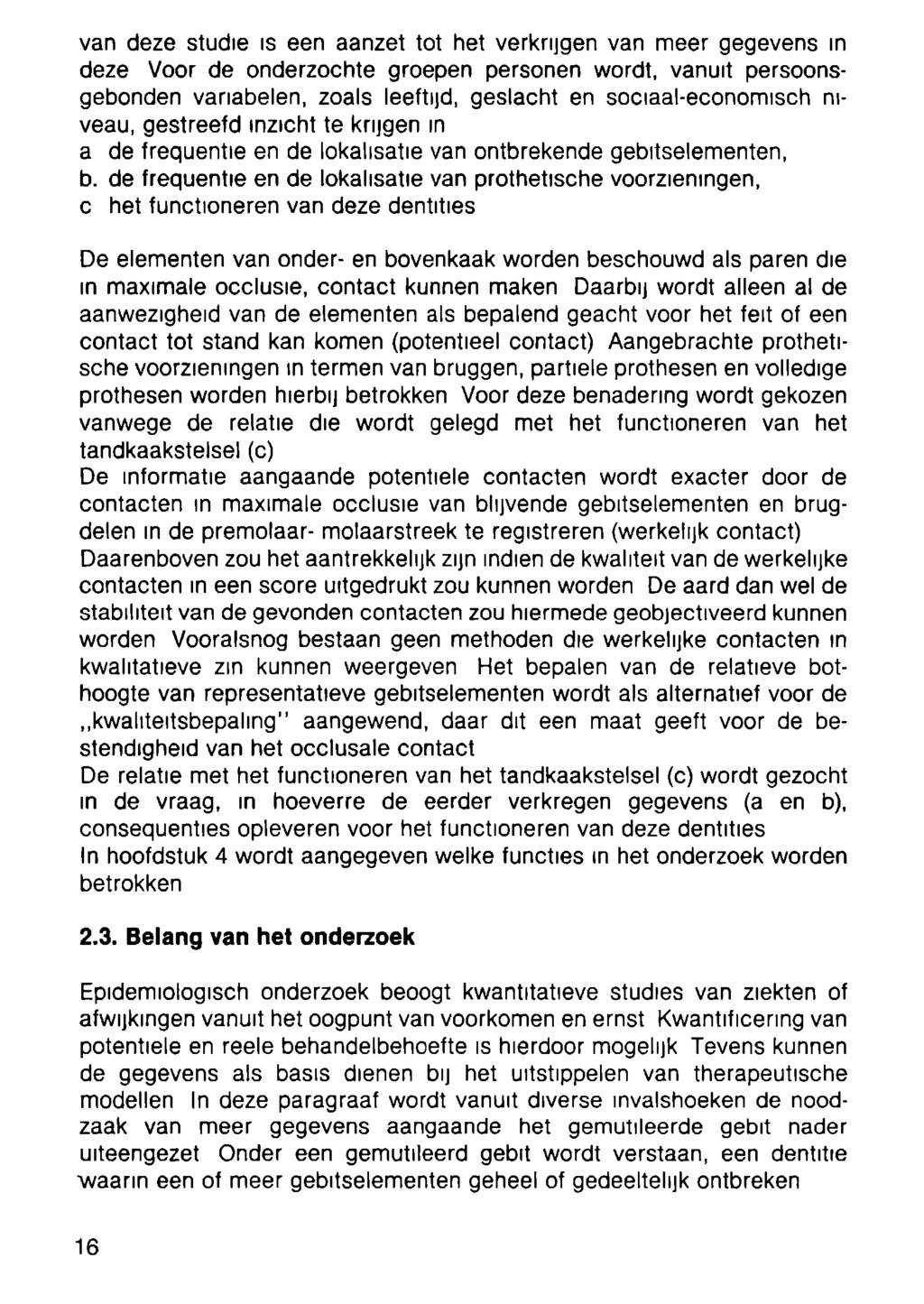 van deze studie is een aanzet tot het verkrijgen van meer gegevens in deze Voor de onderzochte groepen personen wordt, vanuit persoonsgebonden variabelen, zoals leeftijd, geslacht en