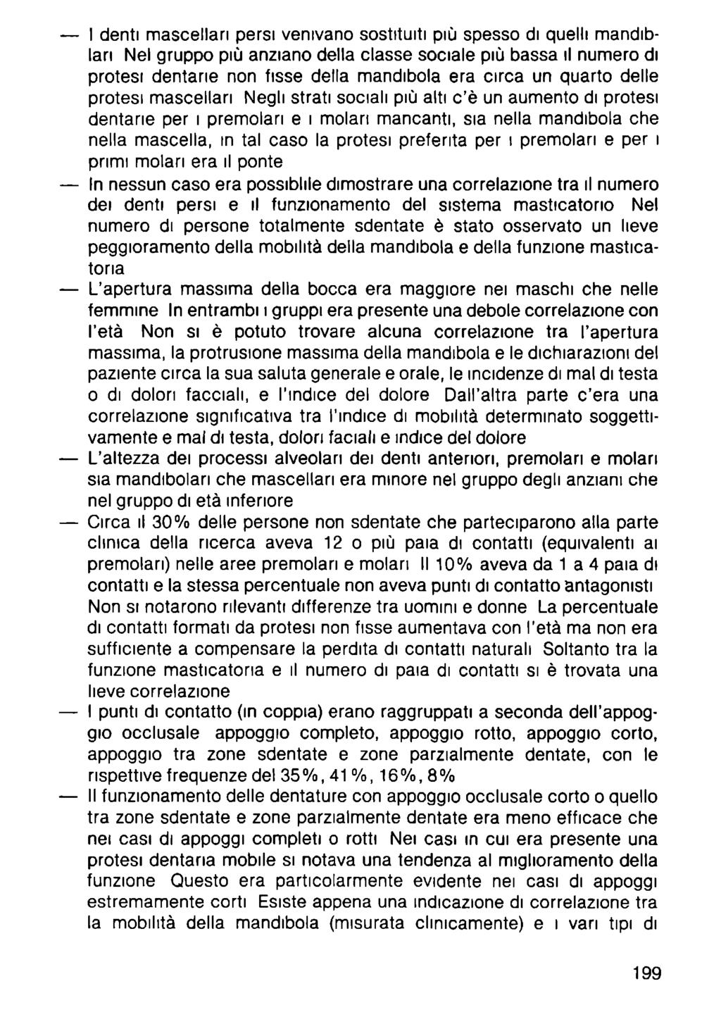 I denti mascellari persi venivano sostituiti più spesso di quelli mandiblan Nel gruppo più anziano della classe sociale più bassa il numero di protesi dentarie non fisse della mandibola era circa un