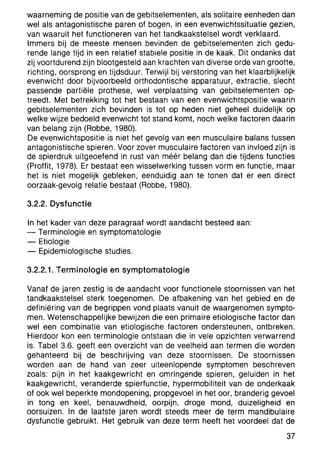 waarneming de positie van de gebitselementen, als solitaire eenheden dan wel als antagonistische paren of bogen, in een evenwichtssituatie gezien, van waaruit het functioneren van het tandkaakstelsel