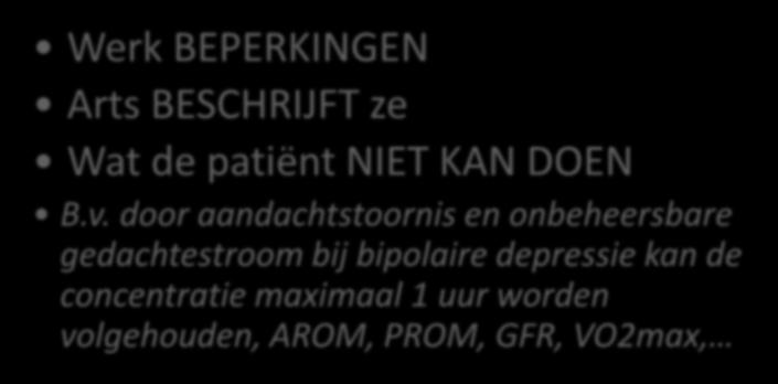 ARBEIDSONGESCHIKTHEID : CAPACITEIT Werk BEPERKINGEN Arts BESCHRIJFT ze Wat de patiënt NIET KAN DOEN B.v.