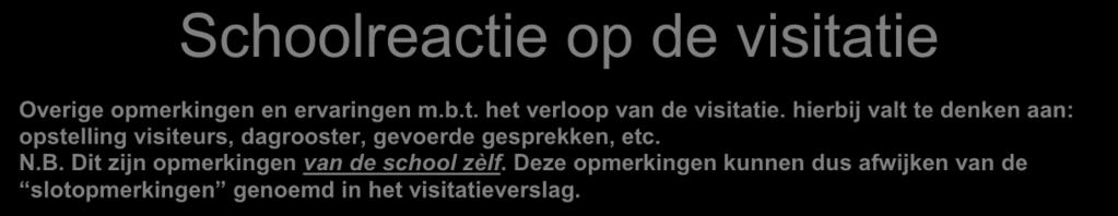 Schoolreactie op de visitatie Overige opmerkingen en ervaringen m.b.t. het verloop van de visitatie. hierbij valt te denken aan: opstelling visiteurs, dagrooster, gevoerde gesprekken, etc. N.B.