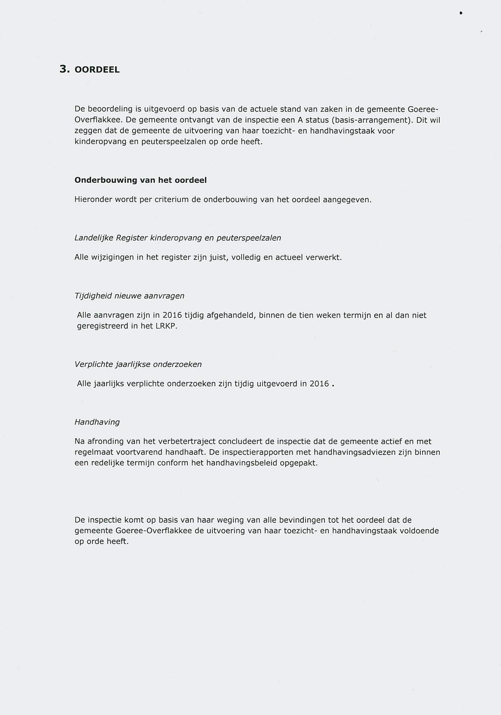 3. OORDEEL De beoordeling is uitgevoerd op basis van de actuele stand van zaken in de gemeente Goeree- Overflakkee. De gemeente ontvangt van de inspectie een A status (basis-arrangement).