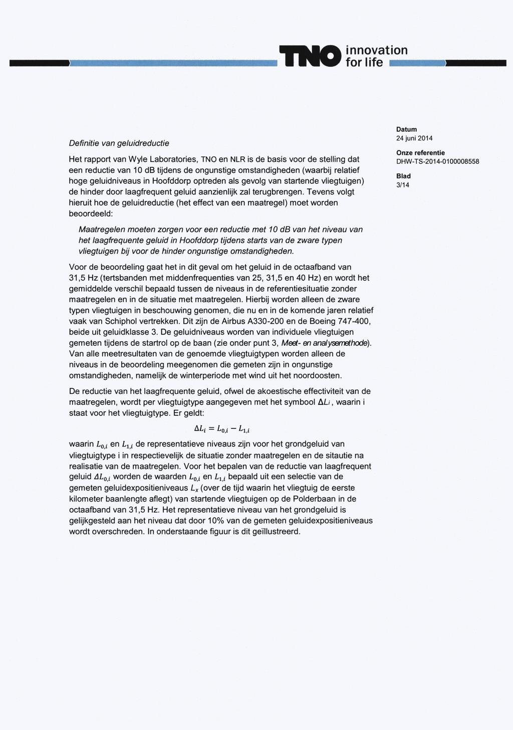 for life mmm Definitie van geluidreductie Het rapport van Wyle Laboratories, TNO en NLR is de basis voor de stelling dat een reductie van 10 db tijdens de ongunstige omstandigheden (waarbij relatief