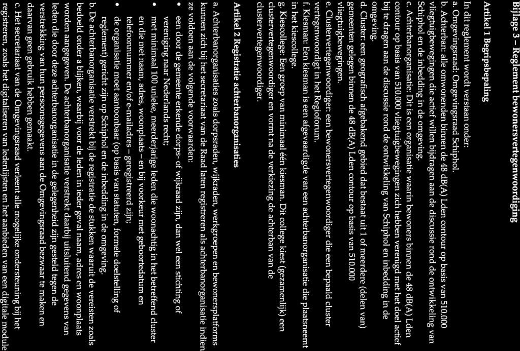 geregistreerd en Bijlage 3 Reglement bewonersvertegenwoordiging Artikel 1 Begripsbepaling In dit reglement wordt verstaan onder: a. Omgevingsraad: Omgevingsraad Schiphol. b. Achterban: alle omwonenden birmen de 48 db(a) Lden contour op basis van 510.