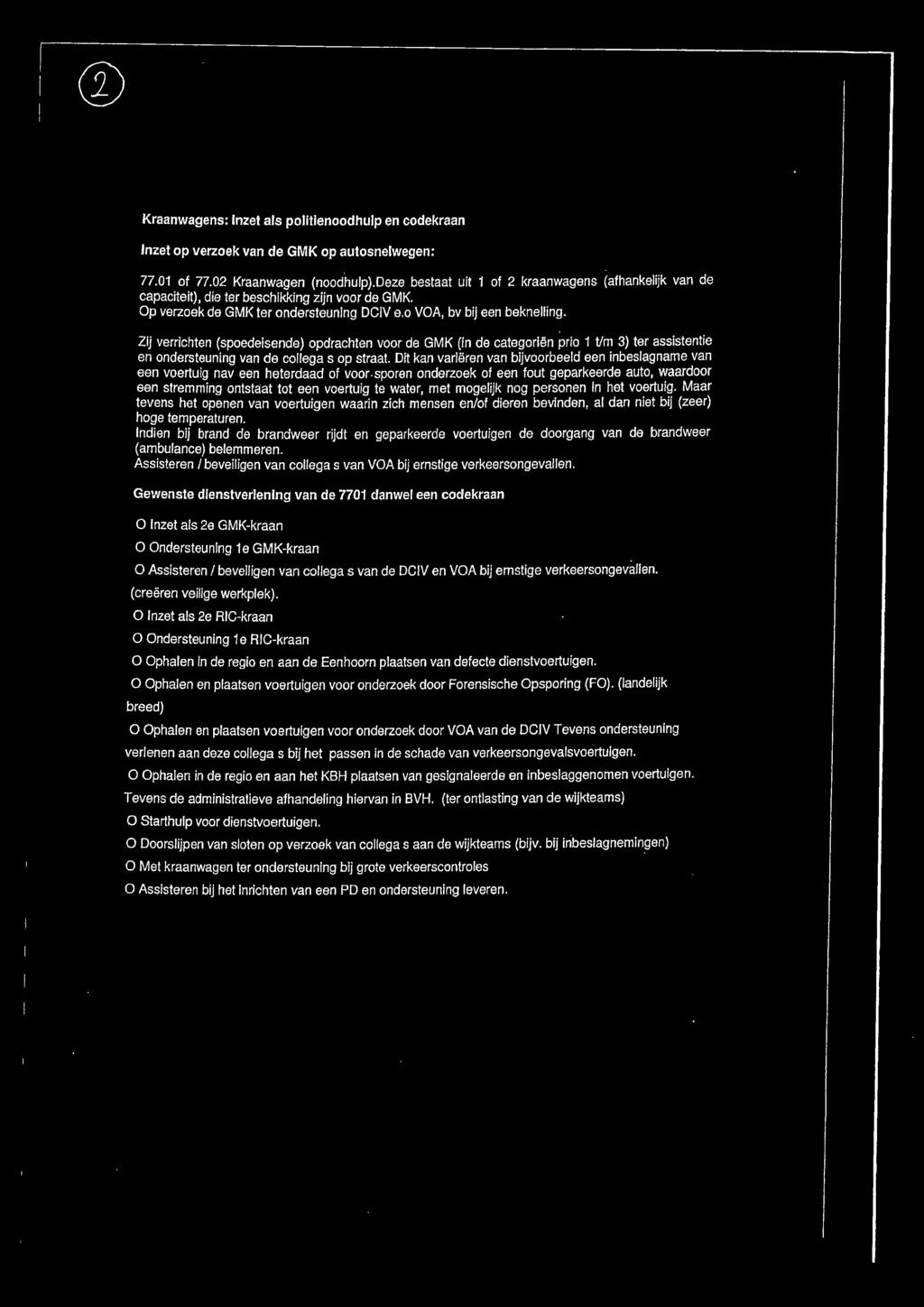 Zij verrichten (spoedeisende) opdrachten voor de GMK (in de categoriën prio 1 t/m 3) ter assistentie en ondersteuning van de collega s op straat.