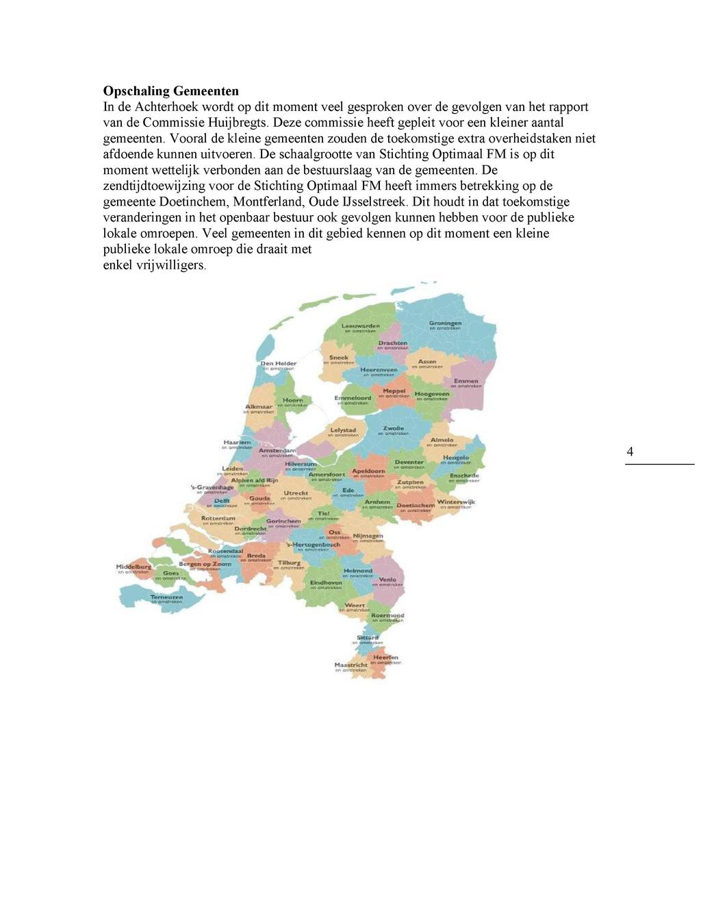 Opschaling Gemeenten In de Achterhoek wordt op dit moment veel gesproken over de gevolgen van het rapport van de Commissie Huijbregts. Deze commissie heeft gepleit voor een kleiner aantal gemeenten.