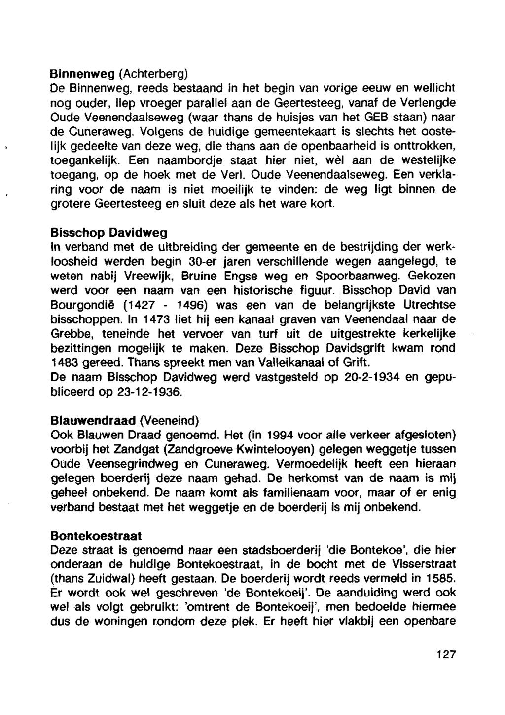 Binnenweg (Achterberg) De Binnenweg, reeds bestaand in het begin van vorige eeuw en wellicht nog ouder, liep vroeger parallel aan de Geertesteeg, vanaf de Verlengde Oude Veenendaalseweg (waar thans