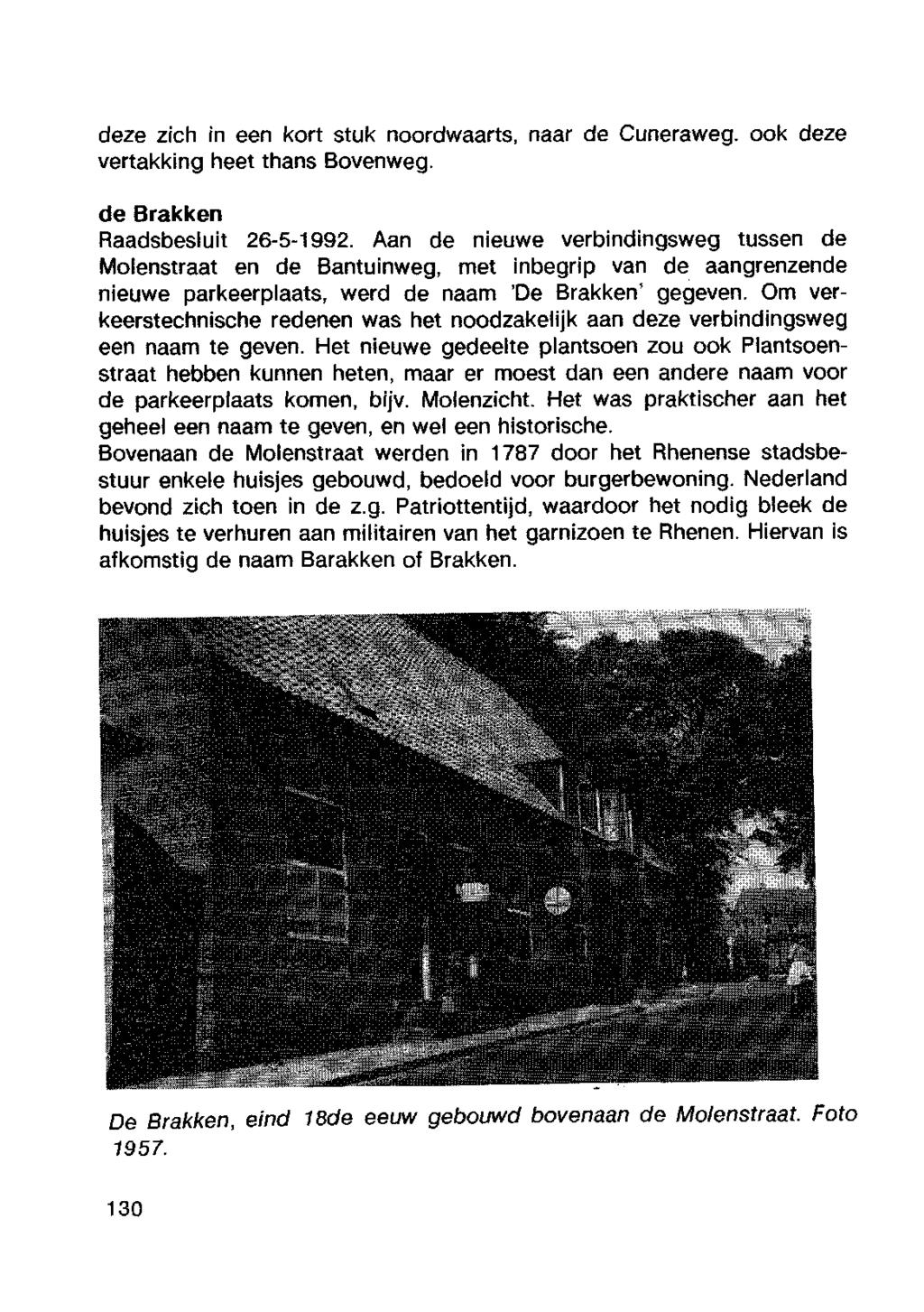 deze zich in een kort stuk noordwaarts, naar de Cuneraweg. ook deze vertakking heet thans Bovenweg. de Brakken Raadsbesluit 26-5-1992.