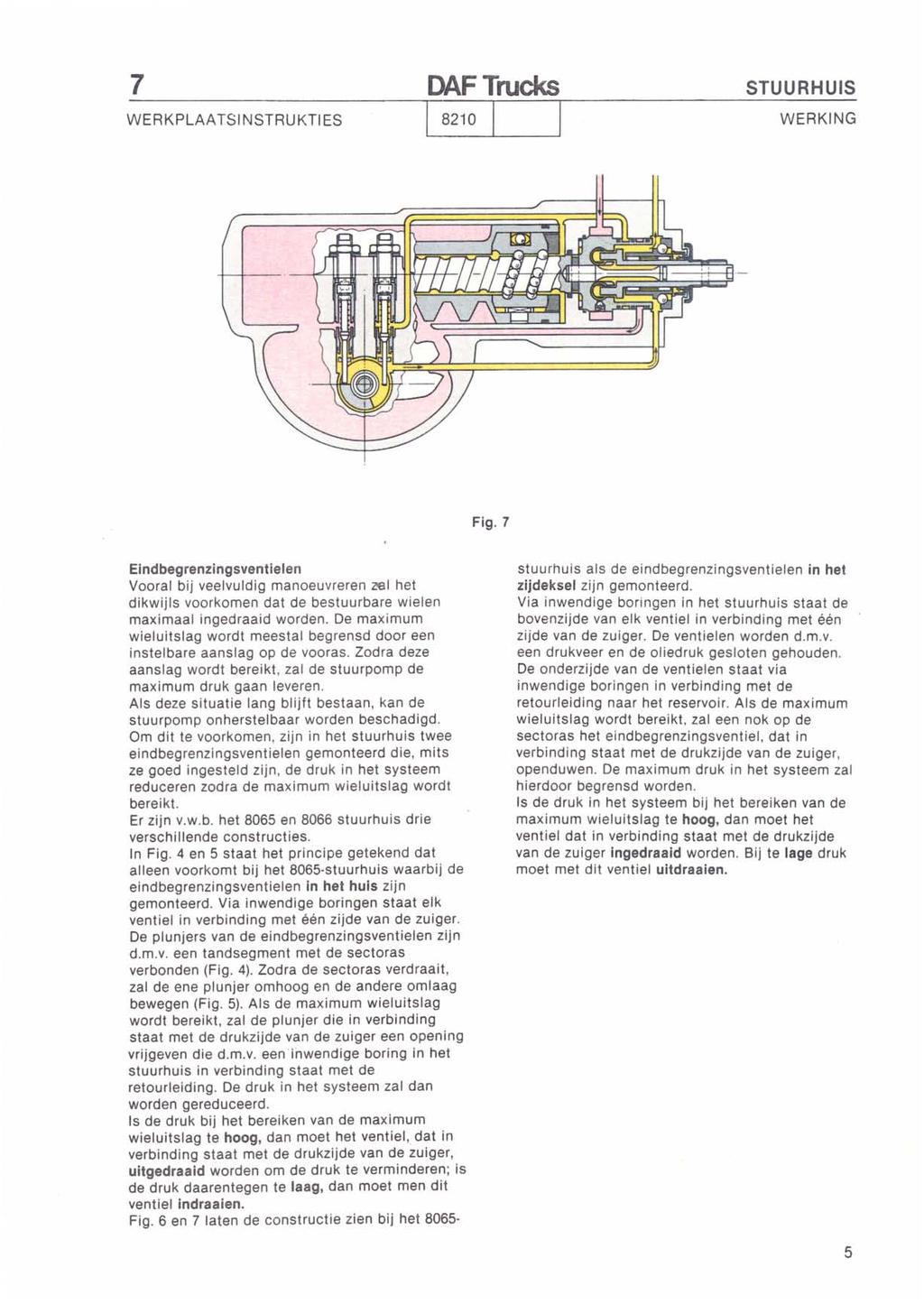 7 DAF Trucks STUURHUIS WERKPLAATSI NSTRU KTI ES Fig. 7 Eindbegrenzingsventielen Vooral bij veelvuldig manoeuvreren z l het dikwijls voorkomen dat de bestuurbare wielen maximaal ingedraaid worden.