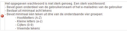 Uw wachtwoord dient te voldoen aan onderstaande criteria. Als u een te makkelijk wachtwoord intikt, zal onderstaande melding verschijnen. BELANGRIJK!