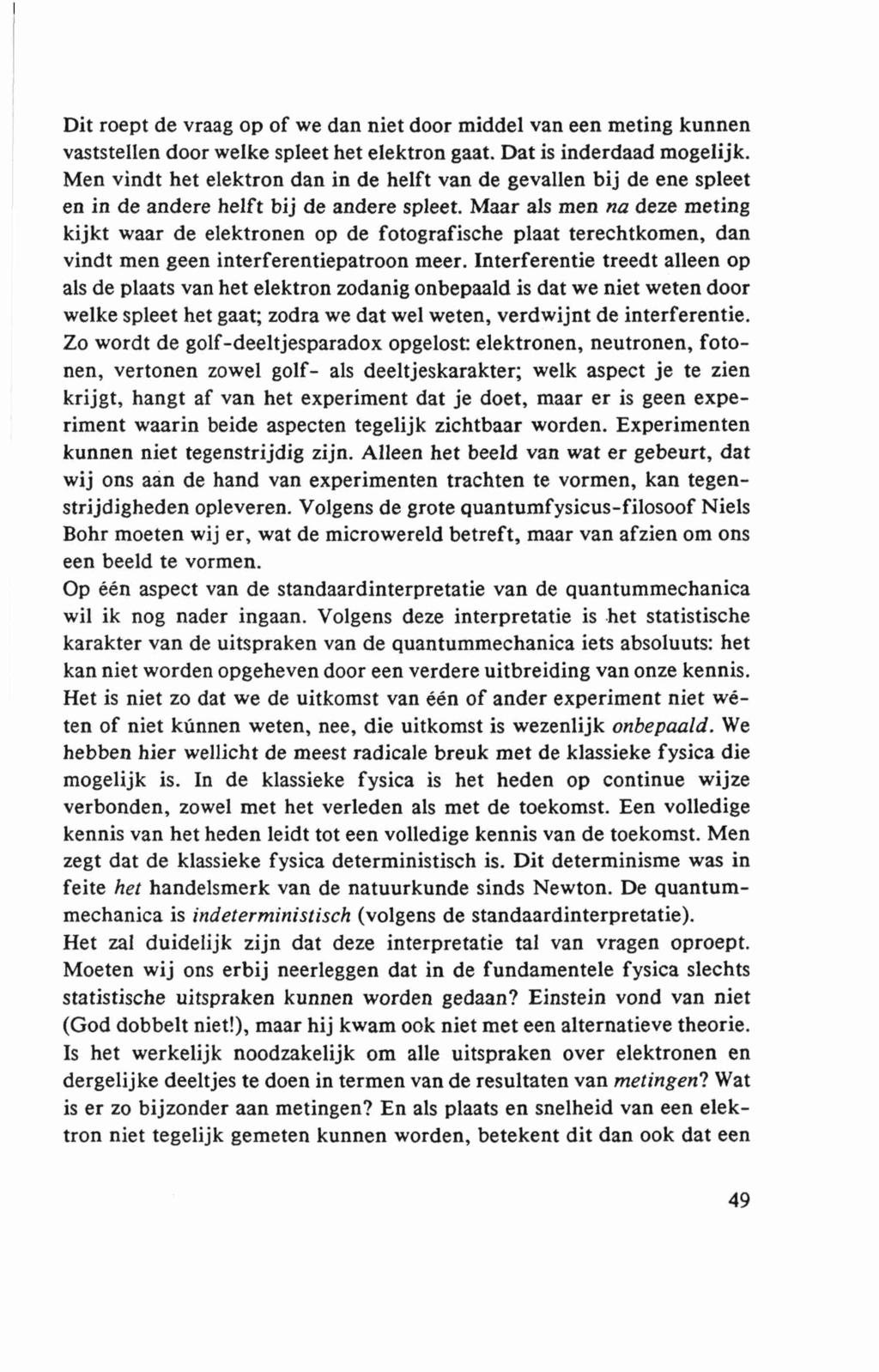 Dit roept de vraag op of we dan niet door middel van een meting kunnen vaststellen door welke spleet het elektron gaat. Dat is inderdaad mogelijk.