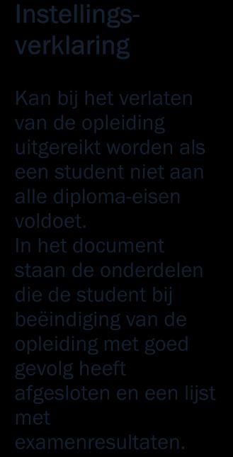 Instellingsverklaring Kan bij het verlaten van de opleiding uitgereikt worden als een student niet aan alle diploma-eisen voldoet.