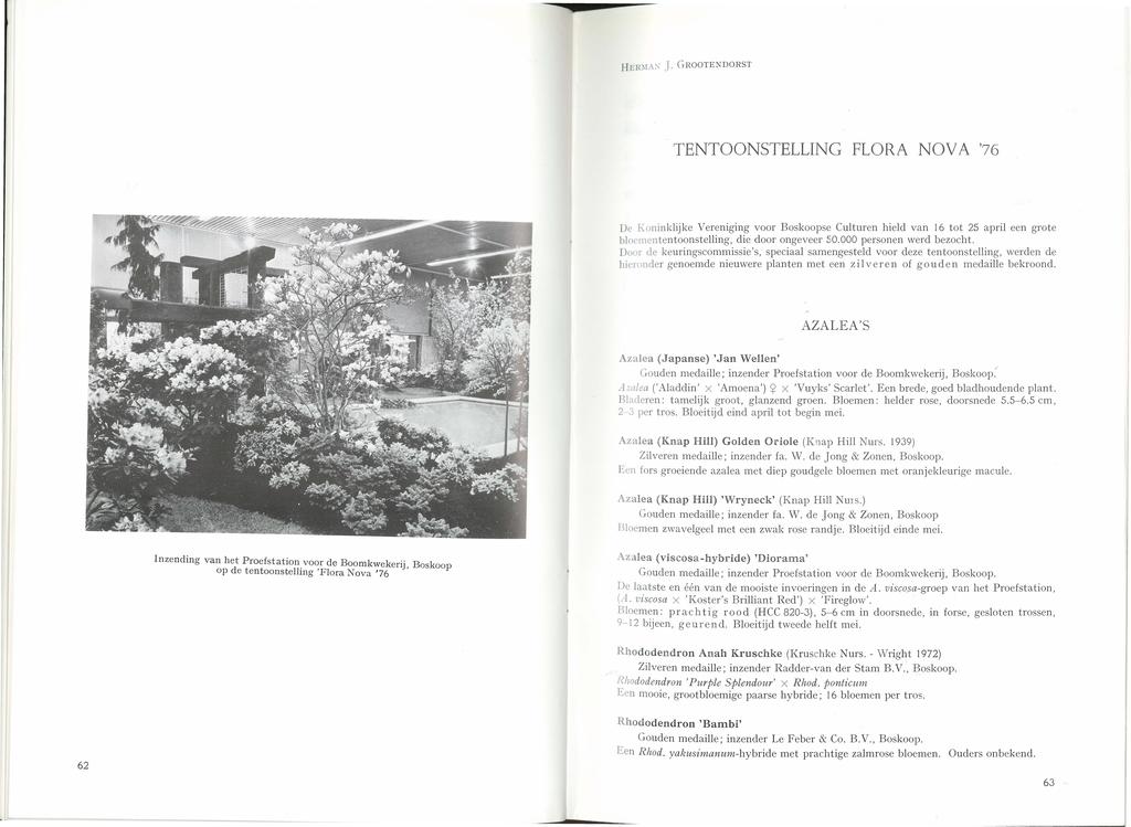 HER~!AX J GROGTE NDORST TENTOONSTELLING FLORA NOV A '76 De Koninklijke Vereniging voor Boskoopse Culturen hield van 16 tot 25 april een grote bloemententoonstelling, die door ongeveer 50000 personen