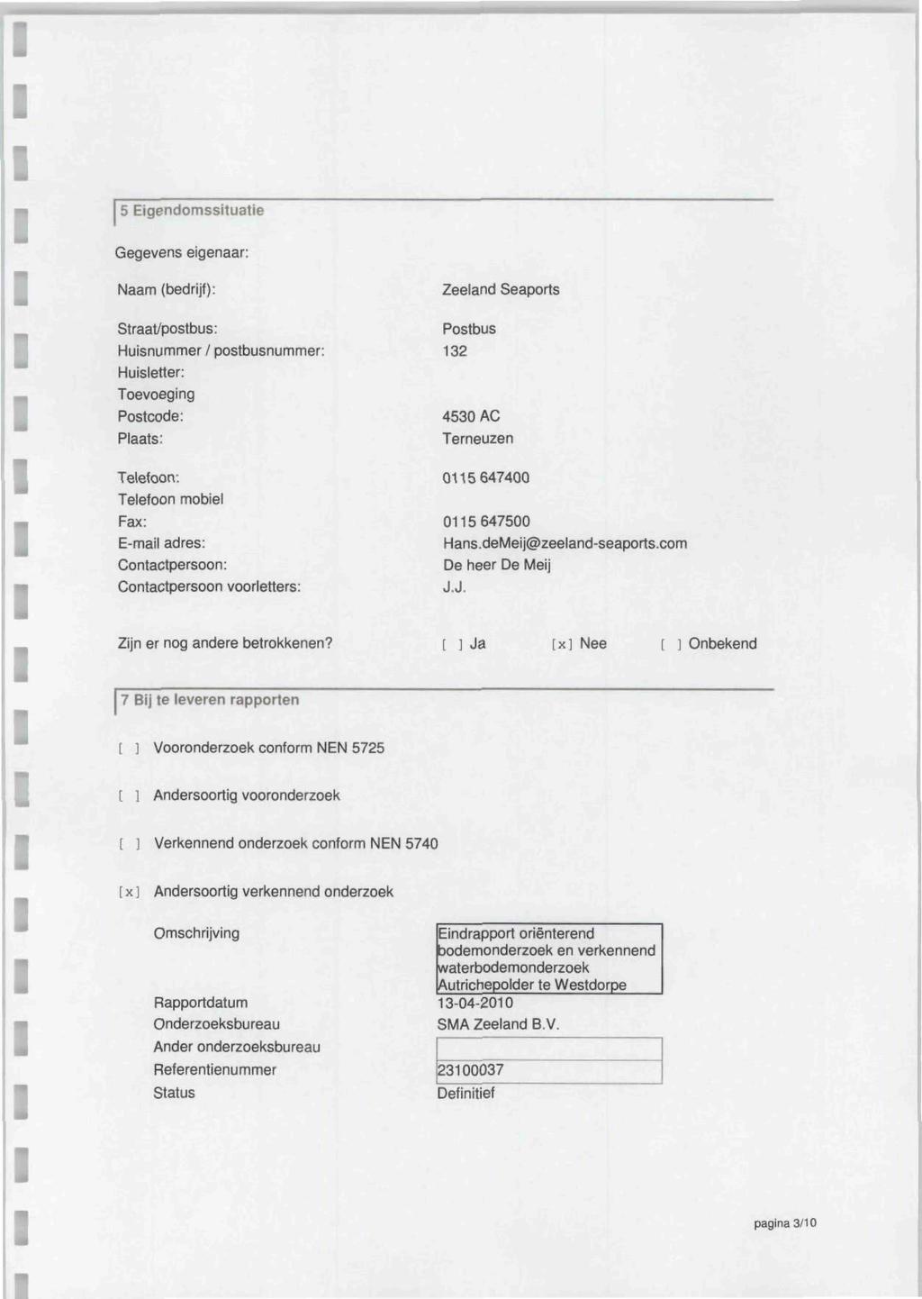 1 5 Eigendomssituatie Gegevens eigenaar: Naam (bedrijf): Slraat/postbus: Huisnummer / postbusnummer: Huisletter: Toevoeging Postcode: Plaats: Telefoon: Telefoon mobiel Fax: E-mail adres: