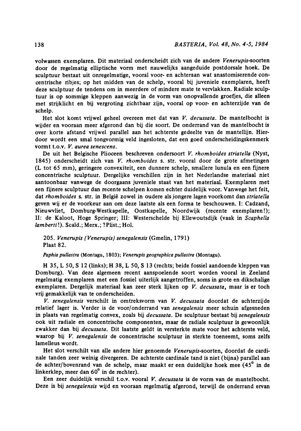 138 BASTERIA, Vol. 48, No. 45, 1984 volwassen exemplaren. Dit materiaal onderscheidt zich van de andere Venerupissoorten door de regelmatig elliptische vorm met nauwelijks aangeduide postdorsale hoek.