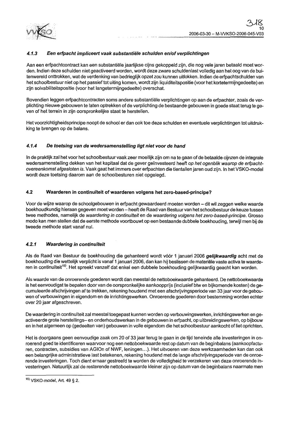 .3jg 10 2006-03-30 - M-WKSO-2006-045-V03 4.1.3 Een erfpacht impliceert vaak substantiële schulden en/ofverplichtingen Aan een erfpachtcontract kan een substantiële jaarlijkse cijns gekoppeld zijn, die nog vele jaren betaald moet worden.