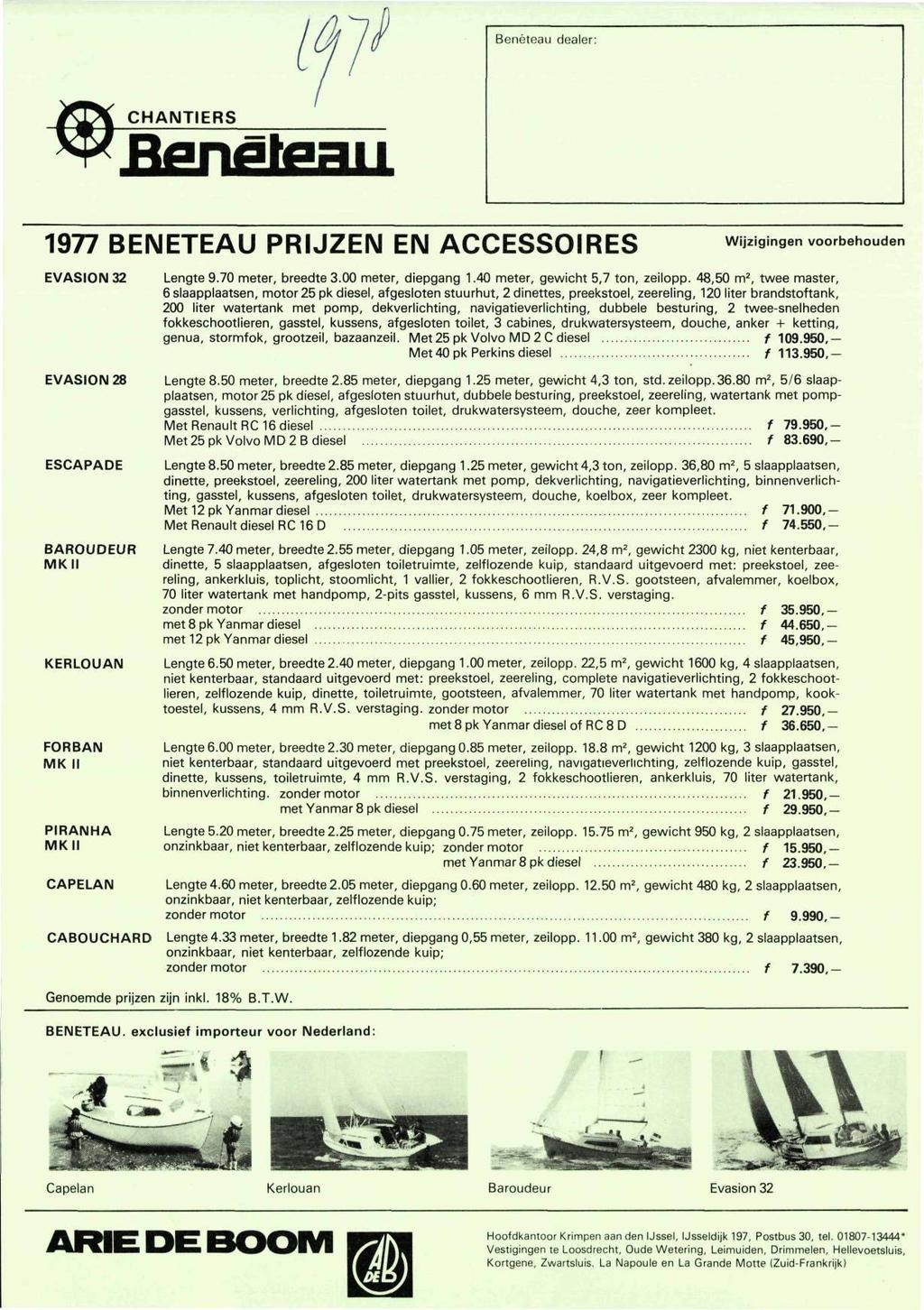 Benéteau dealer: CHANTIERS Bengiiau 1977 BENÉTEAU PRIJZEN EN ACCESSOIRES Wijzigingen voorbehouden EVASION 32 Lengte 9.70 meter, breedte 3.00 meter, diepgang 1.40 meter, gewicht 5,7 ton, zeilopp.