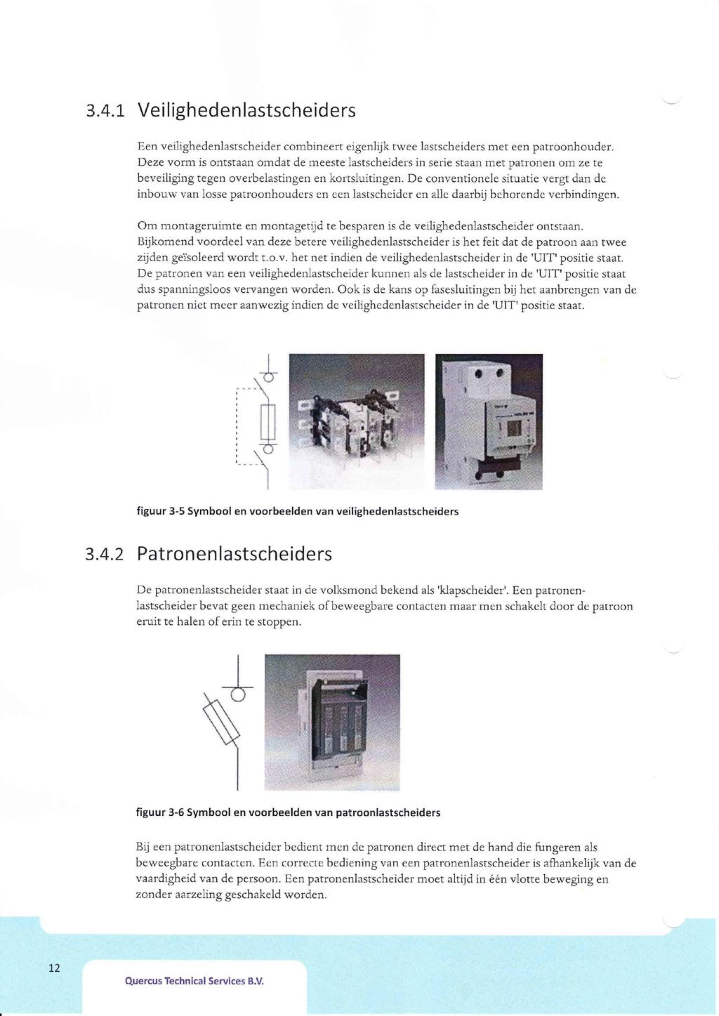 3.4.1 Veilighedenlastscheiders Een veilighedenlastscheider combineert eigenlijk twee lastscheiders met een patroonhouder.