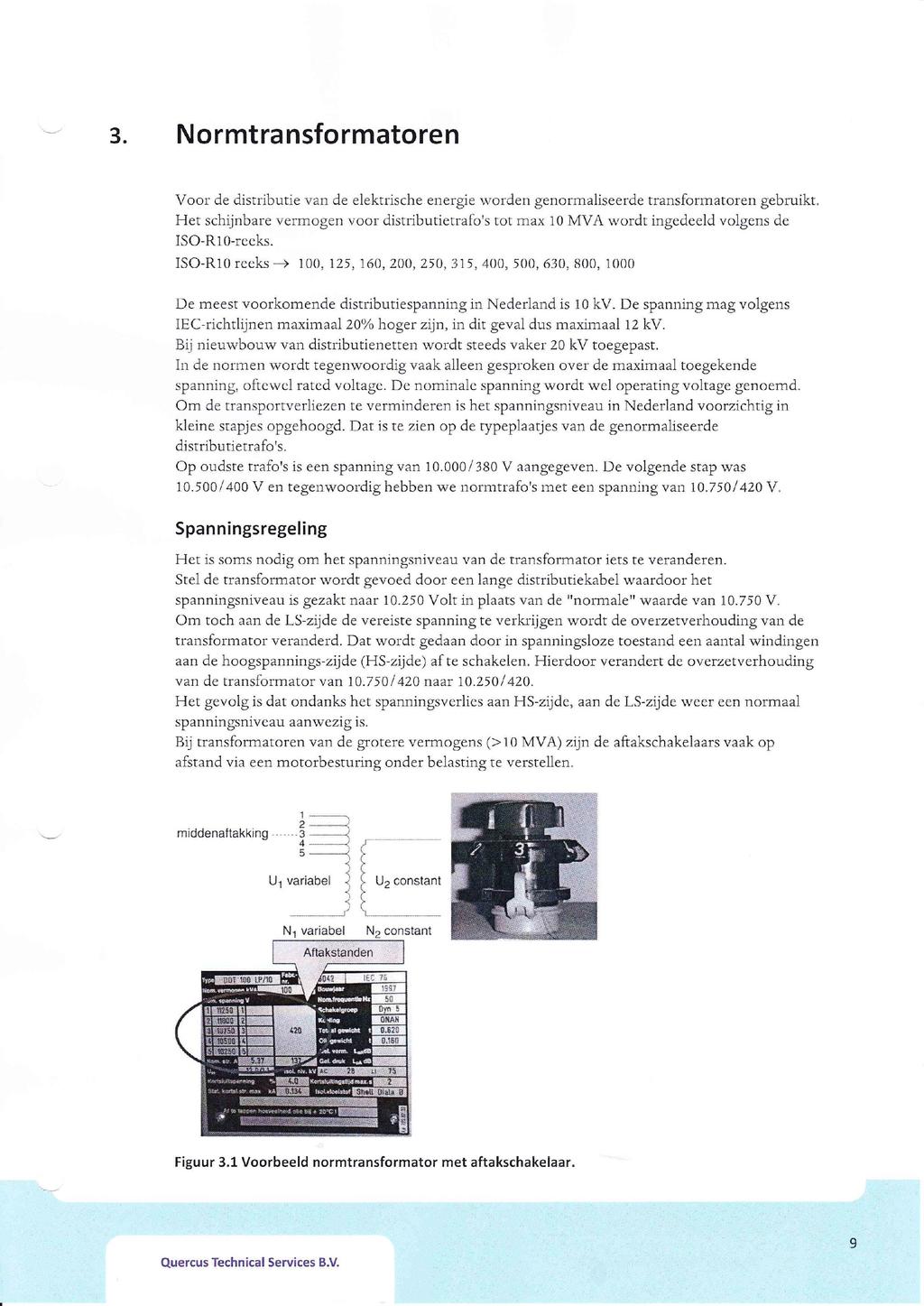 Normtransformatoren Voor de distributie van de elektrische energie worden genormaliseerde transformatoren gebruikt.