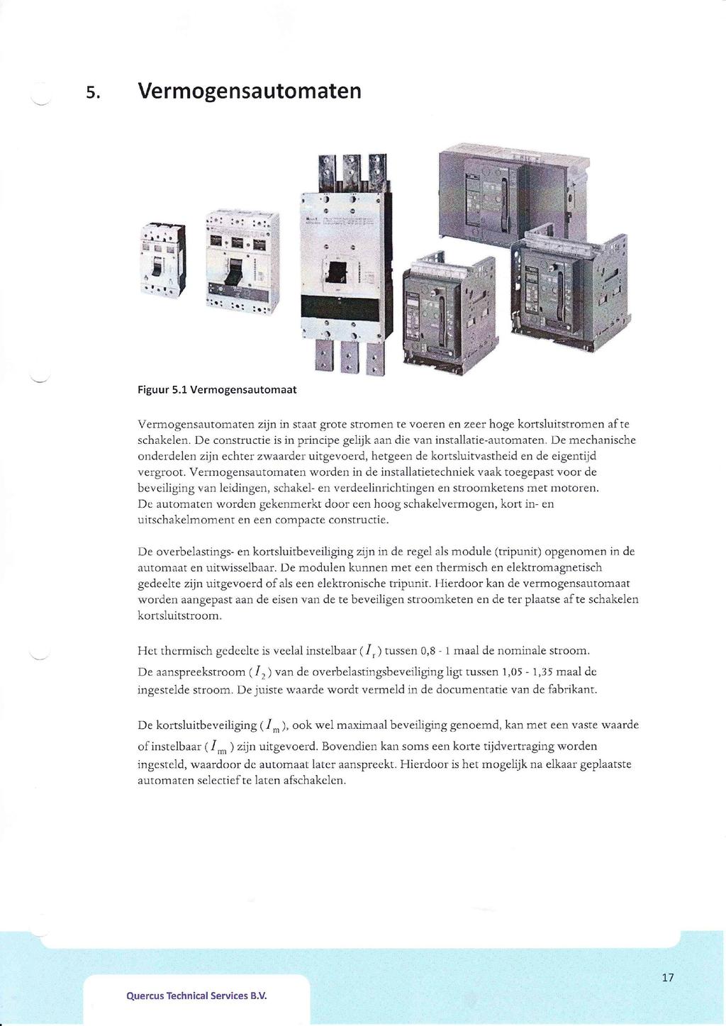 Vermogensautomaten Figuur 5.1 Vermogensautomaat Vermogensautomaten zijn in staat grote stromen te voeren en zeer hoge kortsluitstromen af te schakelen.